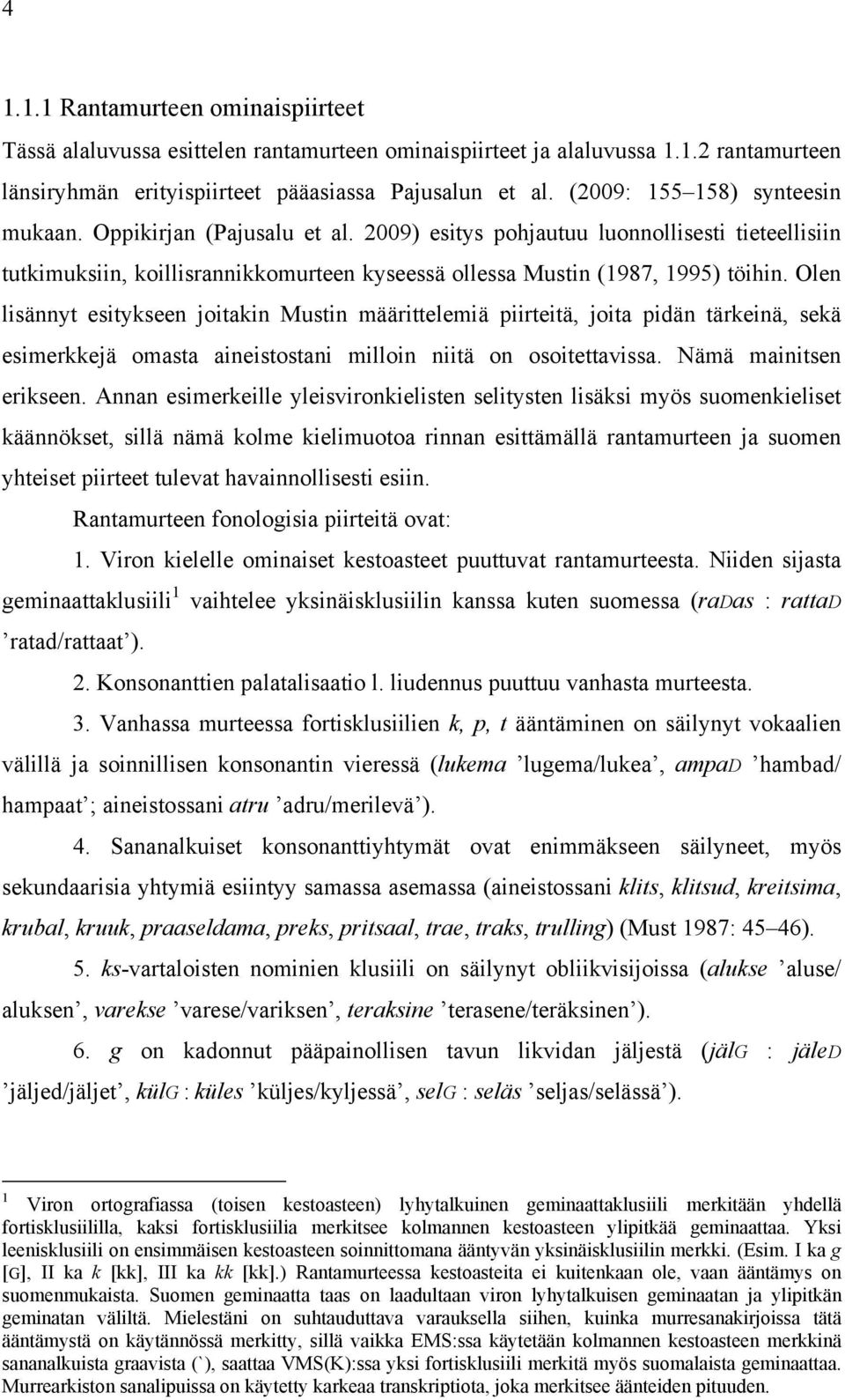 Olen lisännyt esitykseen joitakin Mustin määrittelemiä piirteitä, joita pidän tärkeinä, sekä esimerkkejä omasta aineistostani milloin niitä on osoitettavissa. Nämä mainitsen erikseen.