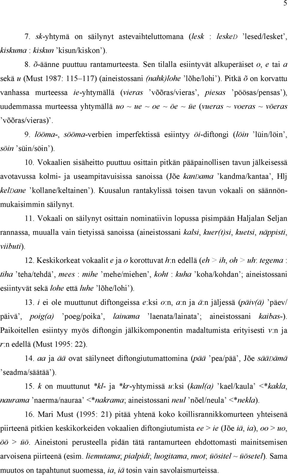 Pitkä õ on korvattu vanhassa murteessa ie-yhtymällä (vieras võõras/vieras, piesas pöösas/pensas ), uudemmassa murteessa yhtymällä uo ~ ue ~ oe ~ öe ~ üe (vueras ~ voeras ~ vöeras võõras/vieras). 9.