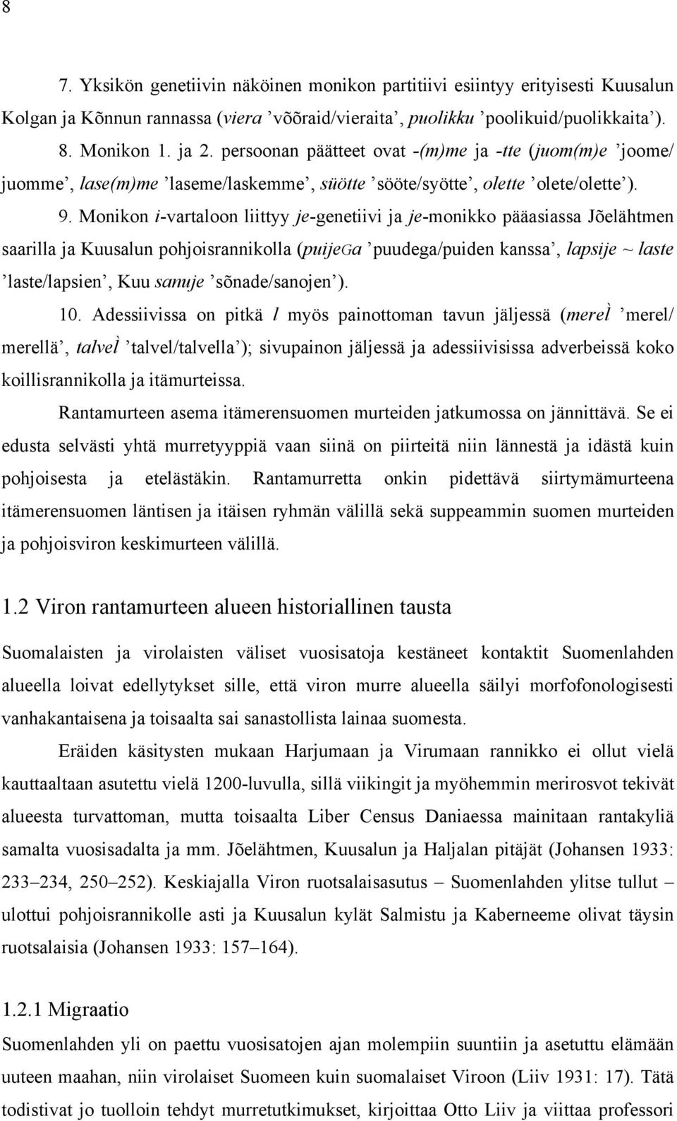 Monikon i-vartaloon liittyy je-genetiivi ja je-monikko pääasiassa Jõelähtmen saarilla ja Kuusalun pohjoisrannikolla (puijega puudega/puiden kanssa, lapsije ~ laste laste/lapsien, Kuu sanuje