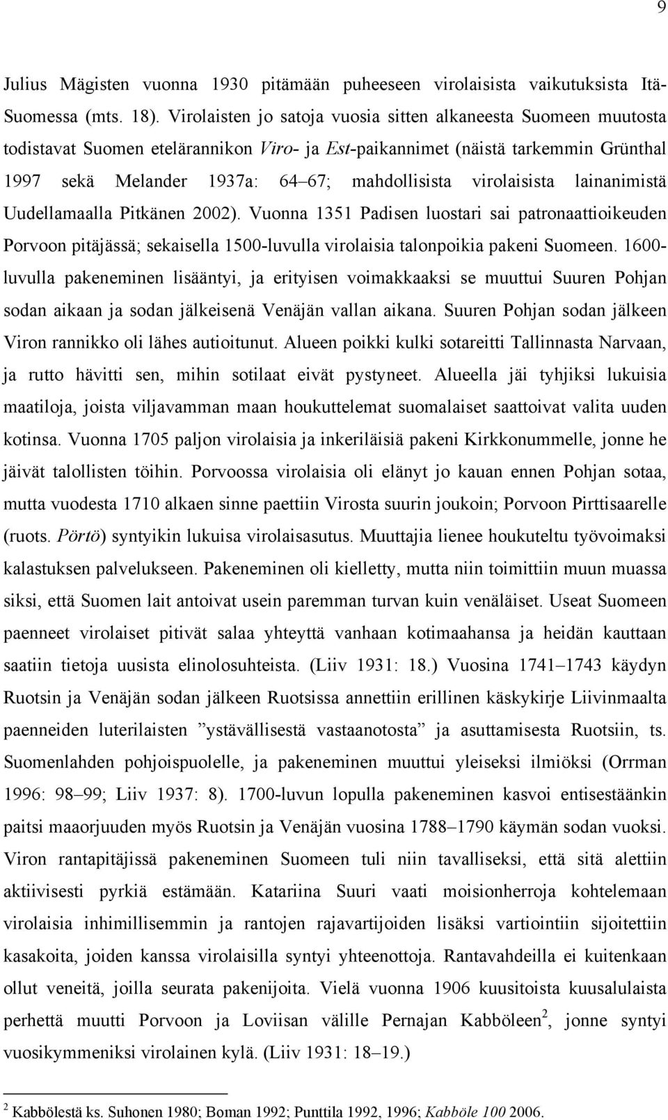virolaisista lainanimistä Uudellamaalla Pitkänen 2002). Vuonna 1351 Padisen luostari sai patronaattioikeuden Porvoon pitäjässä; sekaisella 1500-luvulla virolaisia talonpoikia pakeni Suomeen.