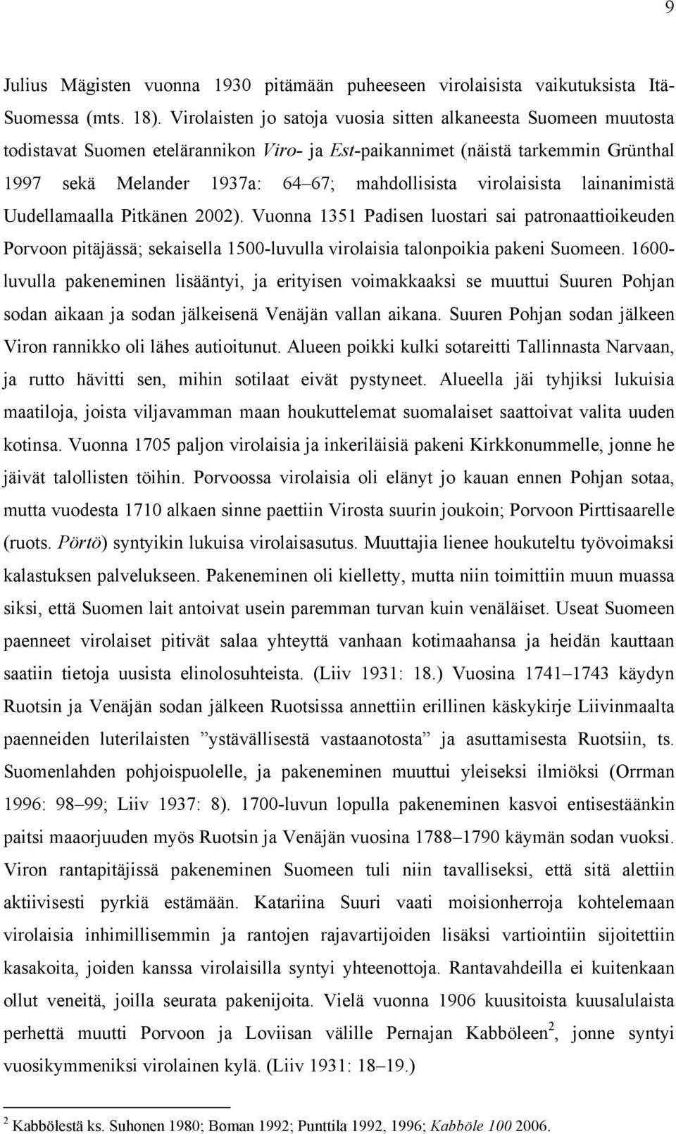 virolaisista lainanimistä Uudellamaalla Pitkänen 2002). Vuonna 1351 Padisen luostari sai patronaattioikeuden Porvoon pitäjässä; sekaisella 1500-luvulla virolaisia talonpoikia pakeni Suomeen.