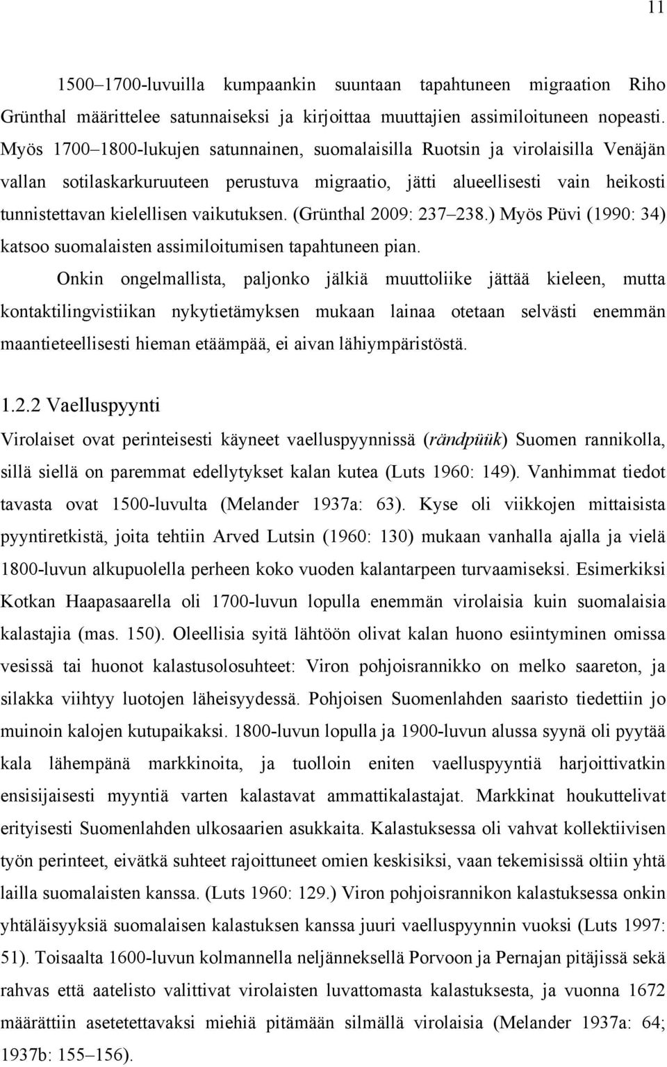 vaikutuksen. (Grünthal 2009: 237 238.) Myös Püvi (1990: 34) katsoo suomalaisten assimiloitumisen tapahtuneen pian.