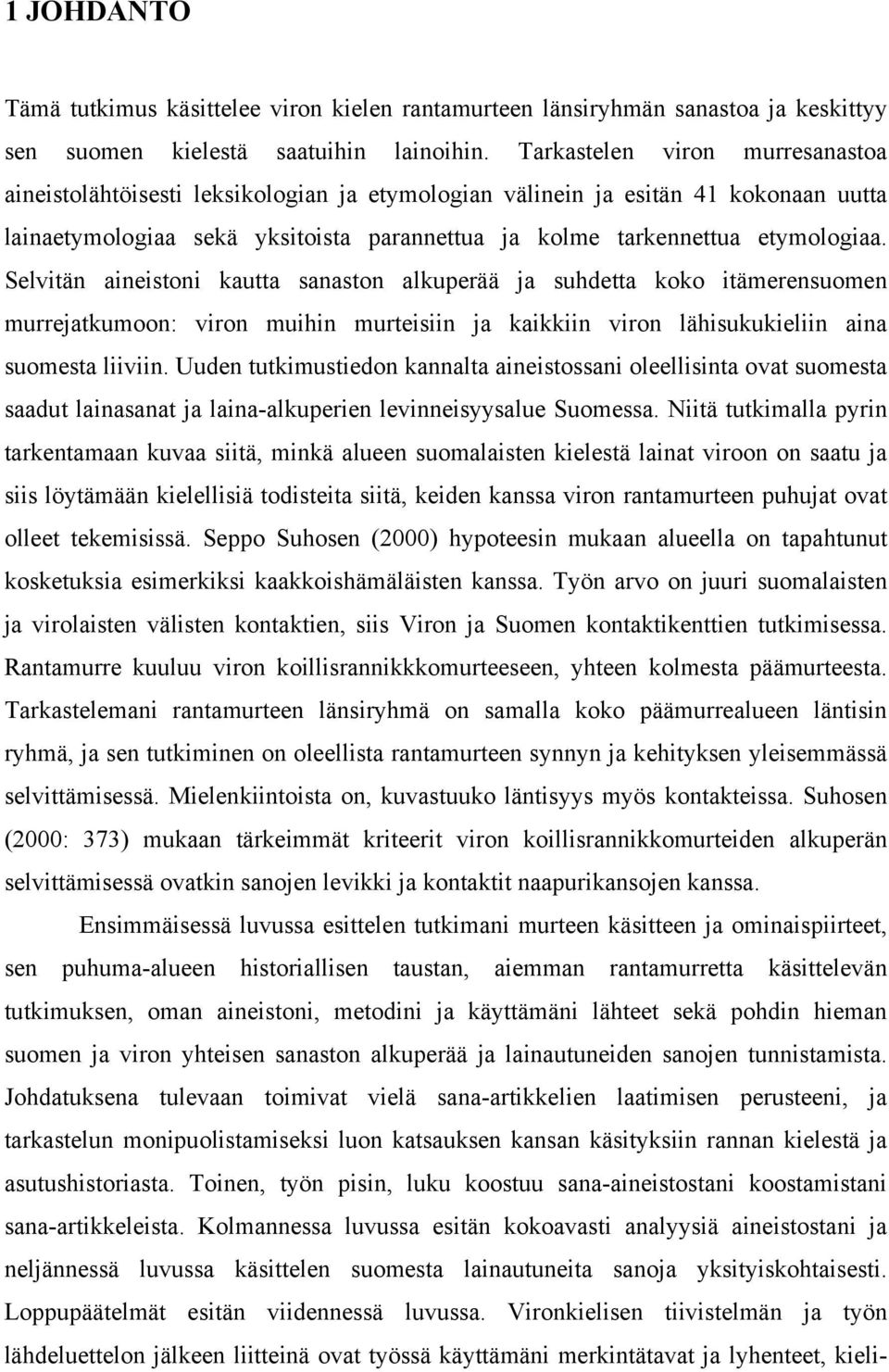 Selvitän aineistoni kautta sanaston alkuperää ja suhdetta koko itämerensuomen murrejatkumoon: viron muihin murteisiin ja kaikkiin viron lähisukukieliin aina suomesta liiviin.