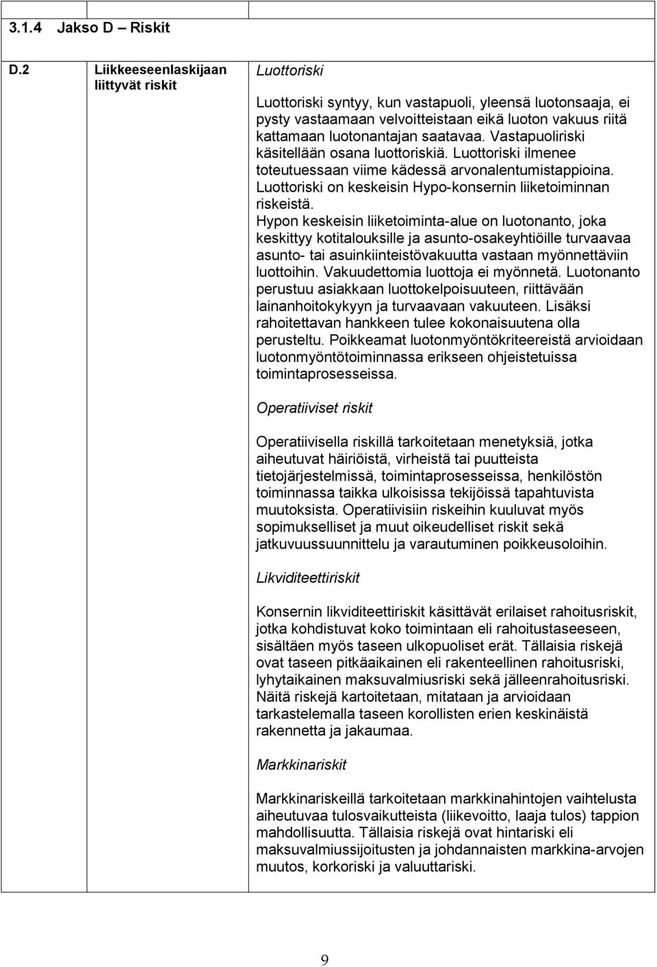 saatavaa. Vastapuoliriski käsitellään osana luottoriskiä. Luottoriski ilmenee toteutuessaan viime kädessä arvonalentumistappioina. Luottoriski on keskeisin Hypo-konsernin liiketoiminnan riskeistä.