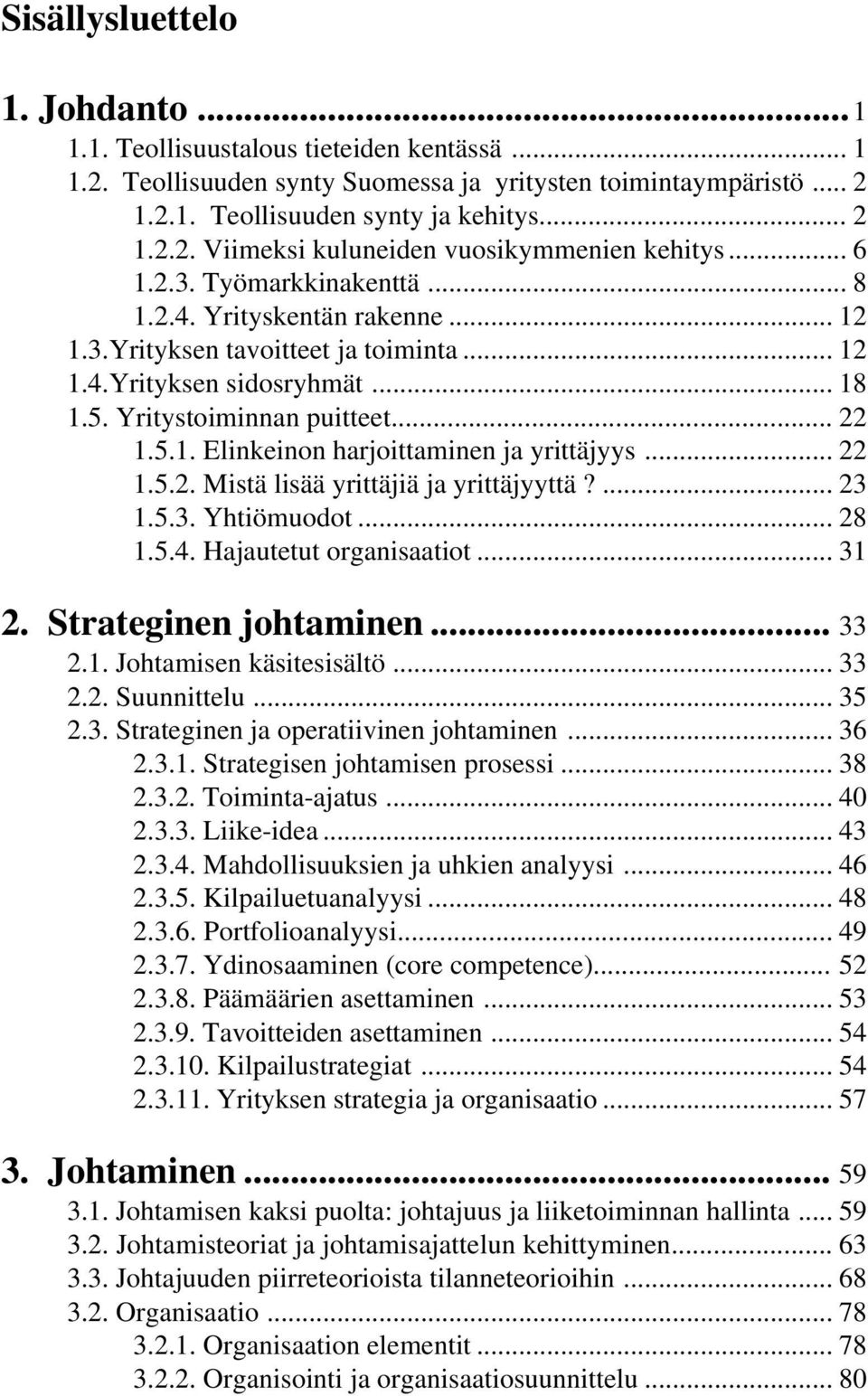 .. 22 1.5.2. Mistä lisää yrittäjiä ja yrittäjyyttä?... 23 1.5.3. Yhtiömuodot... 28 1.5.4. Hajautetut organisaatiot... 31 2. Strateginen johtaminen... 33 2.1. Johtamisen käsitesisältö... 33 2.2. Suunnittelu.