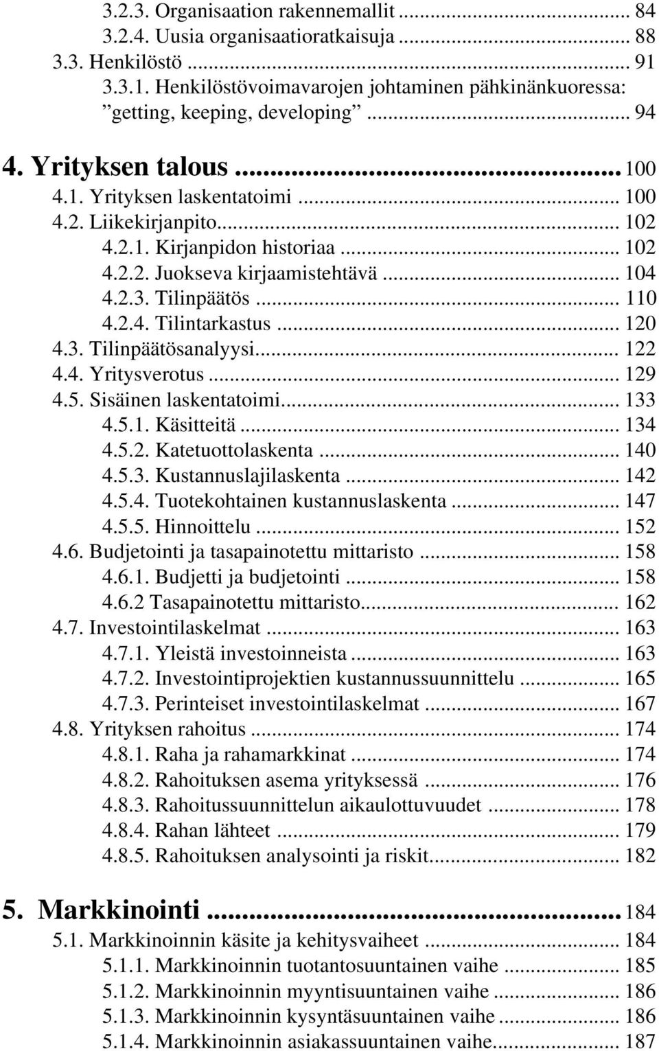 .. 120 4.3. Tilinpäätösanalyysi... 122 4.4. Yritysverotus... 129 4.5. Sisäinen laskentatoimi... 133 4.5.1. Käsitteitä... 134 4.5.2. Katetuottolaskenta... 140 4.5.3. Kustannuslajilaskenta... 142 4.5.4. Tuotekohtainen kustannuslaskenta.