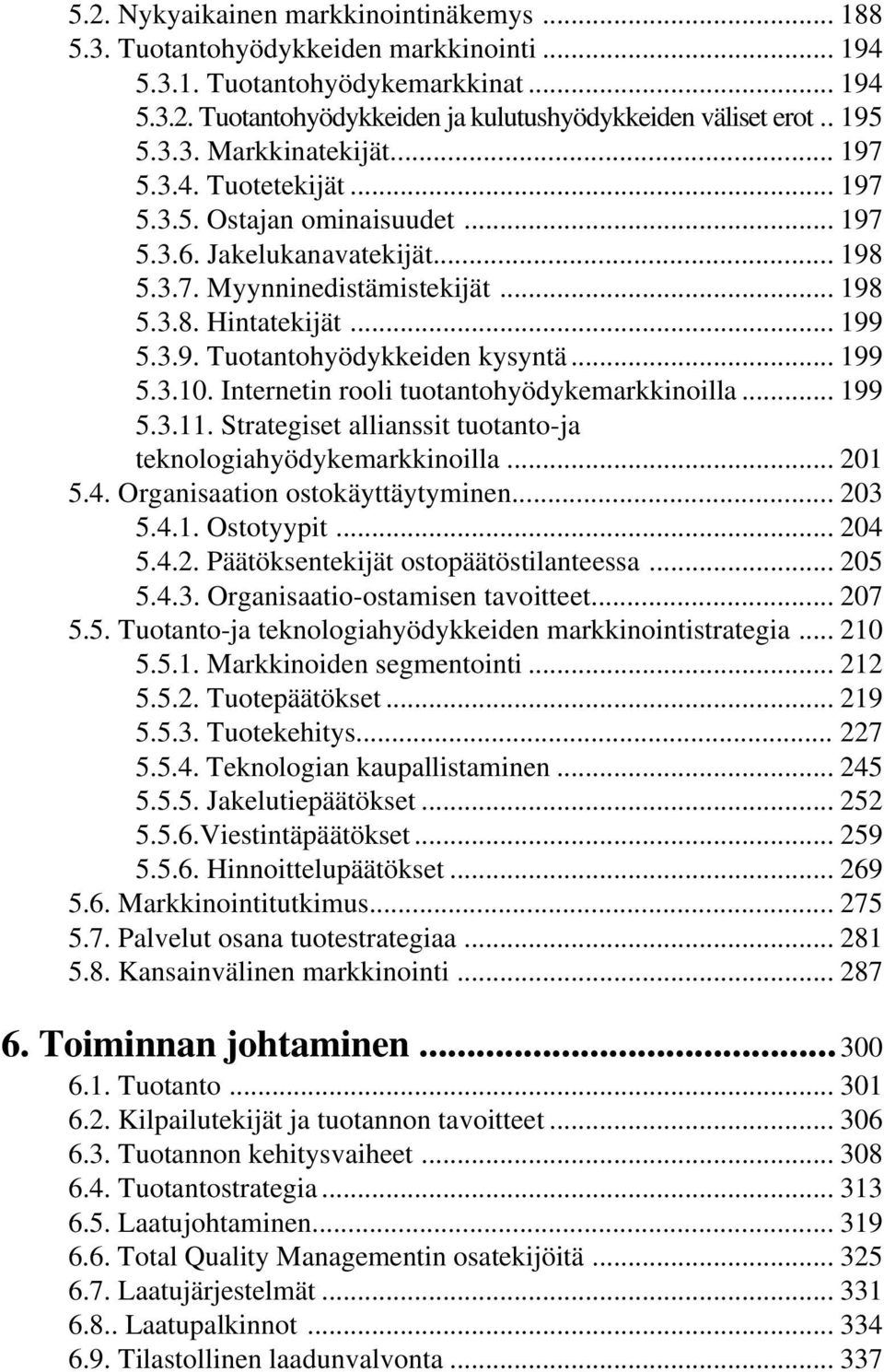 3.9. Tuotantohyödykkeiden kysyntä... 199 5.3.10. Internetin rooli tuotantohyödykemarkkinoilla... 199 5.3.11. Strategiset allianssit tuotanto-ja teknologiahyödykemarkkinoilla... 201 5.4.