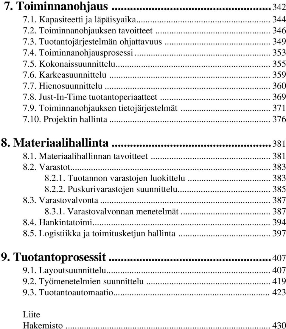 Projektin hallinta... 376 8. Materiaalihallinta...381 8.1. Materiaalihallinnan tavoitteet... 381 8.2. Varastot... 383 8.2.1. Tuotannon varastojen luokittelu... 383 8.2.2. Puskurivarastojen suunnittelu.