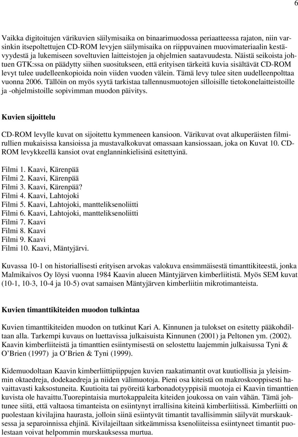 Näistä seikoista johtuen GTK:ssa on päädytty siihen suositukseen, että erityisen tärkeitä kuvia sisältävät CD-ROM levyt tulee uudelleenkopioida noin viiden vuoden välein.