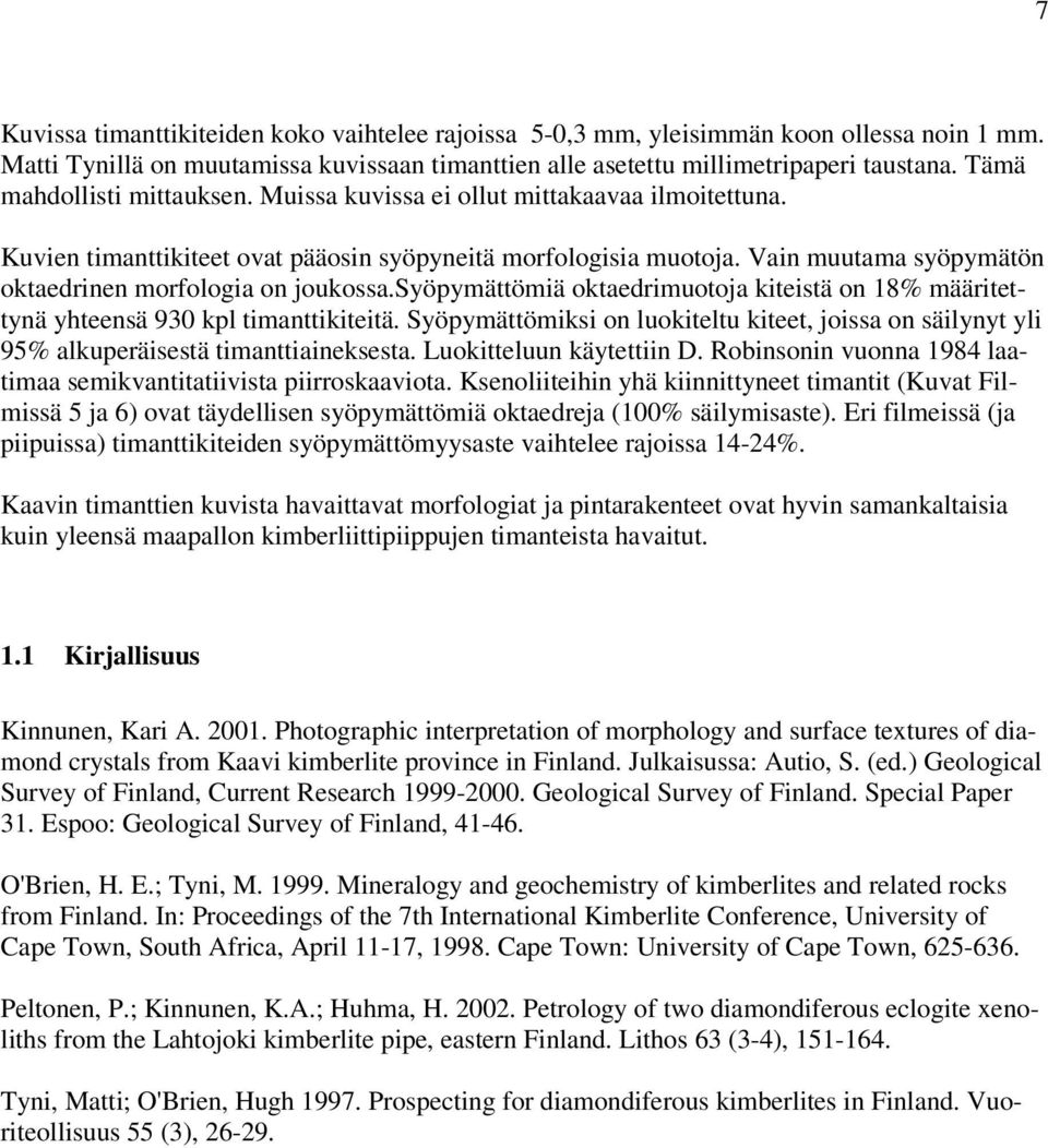 Vain muutama syöpymätön oktaedrinen morfologia on joukossa.syöpymättömiä oktaedrimuotoja kiteistä on 18% määritettynä yhteensä 930 kpl timanttikiteitä.