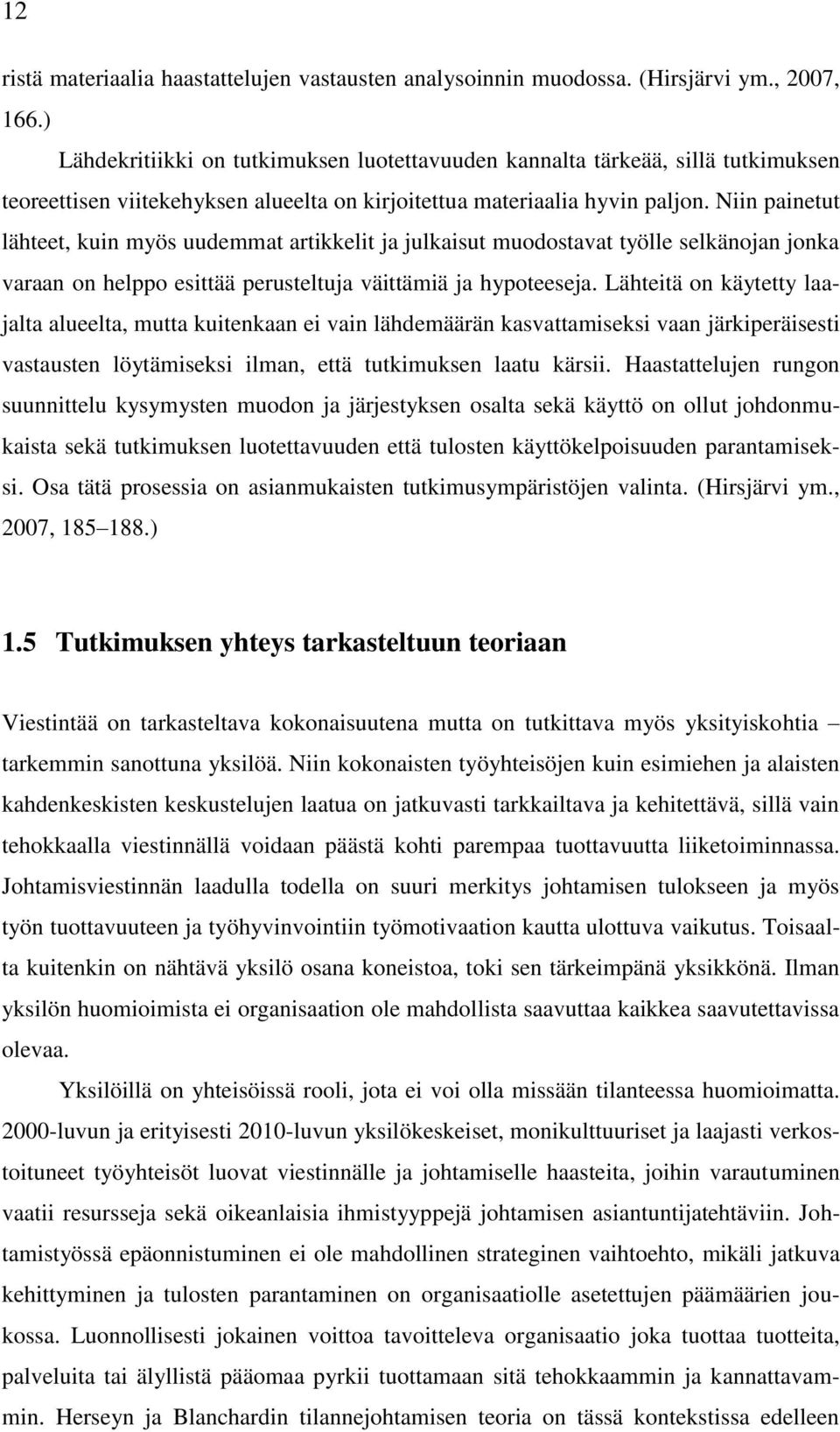 Niin painetut lähteet, kuin myös uudemmat artikkelit ja julkaisut muodostavat työlle selkänojan jonka varaan on helppo esittää perusteltuja väittämiä ja hypoteeseja.