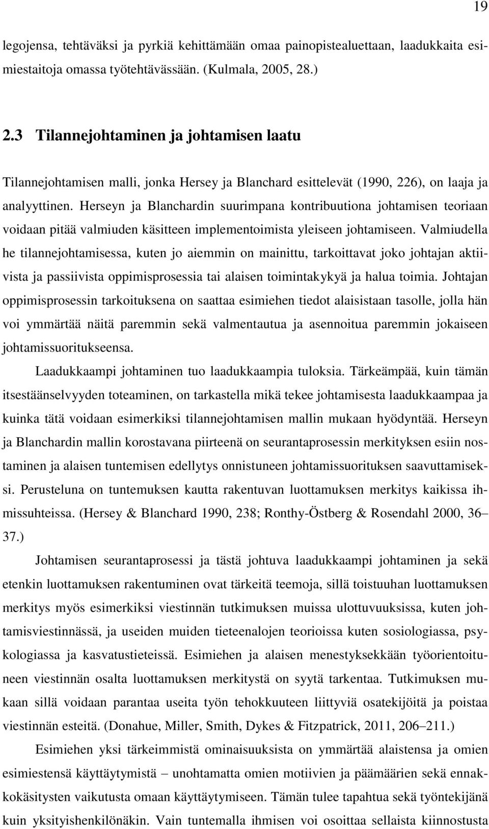 Herseyn ja Blanchardin suurimpana kontribuutiona johtamisen teoriaan voidaan pitää valmiuden käsitteen implementoimista yleiseen johtamiseen.