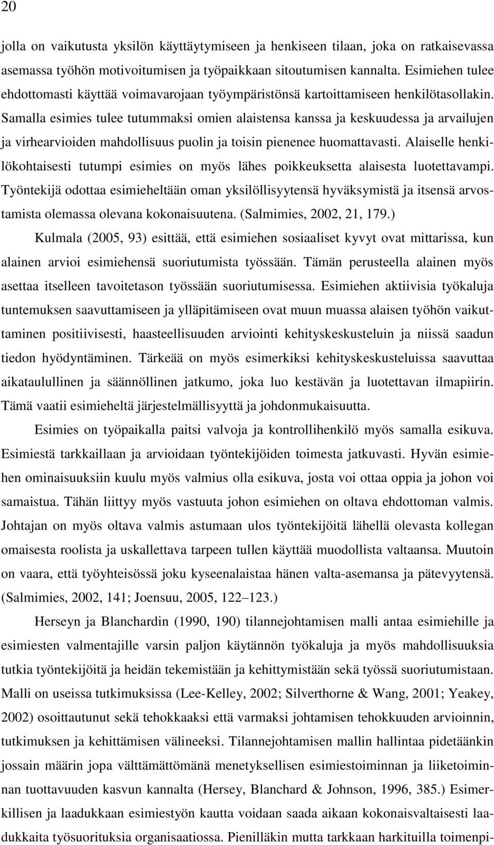 Samalla esimies tulee tutummaksi omien alaistensa kanssa ja keskuudessa ja arvailujen ja virhearvioiden mahdollisuus puolin ja toisin pienenee huomattavasti.