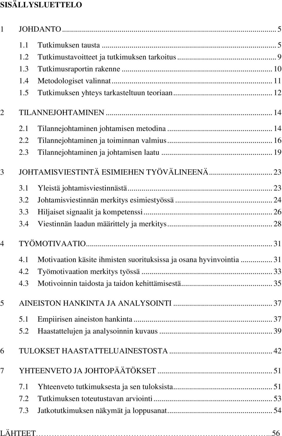 3 Tilannejohtaminen ja johtamisen laatu... 19 3 JOHTAMISVIESTINTÄ ESIMIEHEN TYÖVÄLINEENÄ... 23 3.1 Yleistä johtamisviestinnästä... 23 3.2 Johtamisviestinnän merkitys esimiestyössä... 24 3.