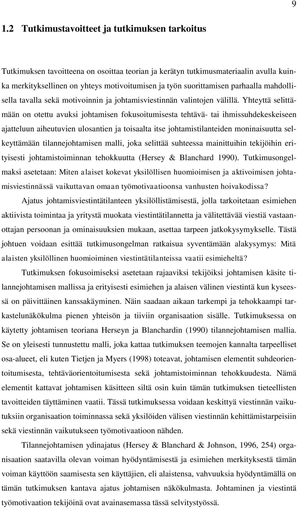 Yhteyttä selittämään on otettu avuksi johtamisen fokusoitumisesta tehtävä- tai ihmissuhdekeskeiseen ajatteluun aiheutuvien ulosantien ja toisaalta itse johtamistilanteiden moninaisuutta selkeyttämään