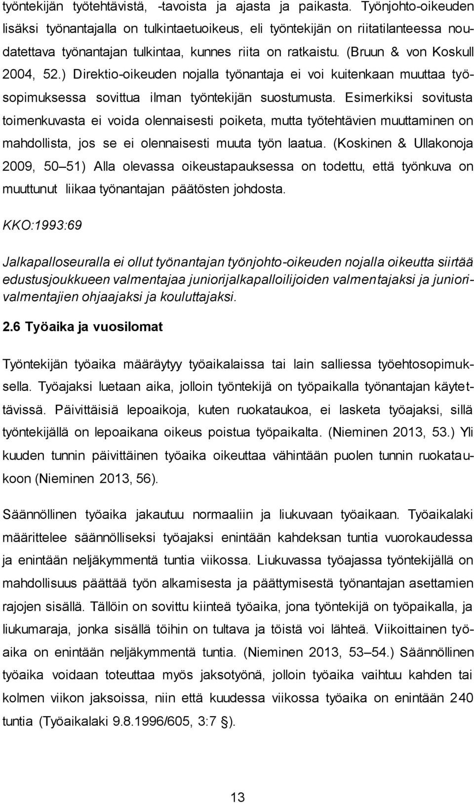 ) Direktio-oikeuden nojalla työnantaja ei voi kuitenkaan muuttaa työsopimuksessa sovittua ilman työntekijän suostumusta.