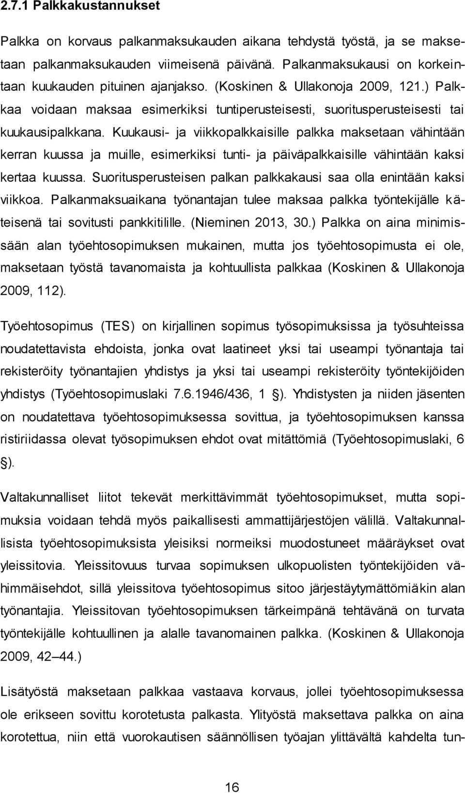 Kuukausi- ja viikkopalkkaisille palkka maksetaan vähintään kerran kuussa ja muille, esimerkiksi tunti- ja päiväpalkkaisille vähintään kaksi kertaa kuussa.