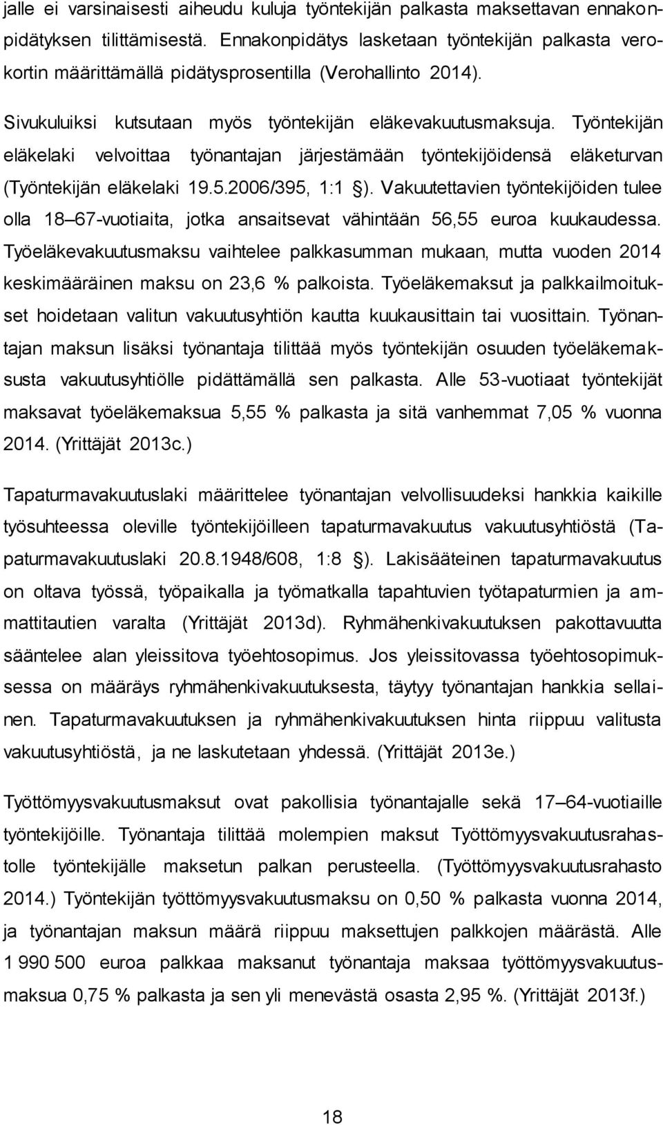 Työntekijän eläkelaki velvoittaa työnantajan järjestämään työntekijöidensä eläketurvan (Työntekijän eläkelaki 19.5.2006/395, 1:1 ).