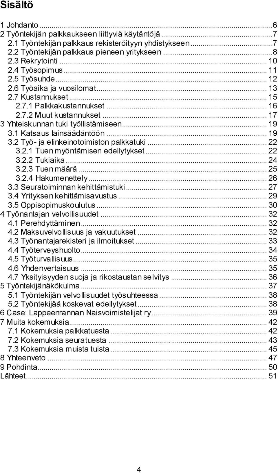 .. 19 3.1 Katsaus lainsäädäntöön... 19 3.2 Työ- ja elinkeinotoimiston palkkatuki... 22 3.2.1 Tuen myöntämisen edellytykset... 22 3.2.2 Tukiaika... 24 3.2.3 Tuen määrä... 25 3.2.4 Hakumenettely... 26 3.