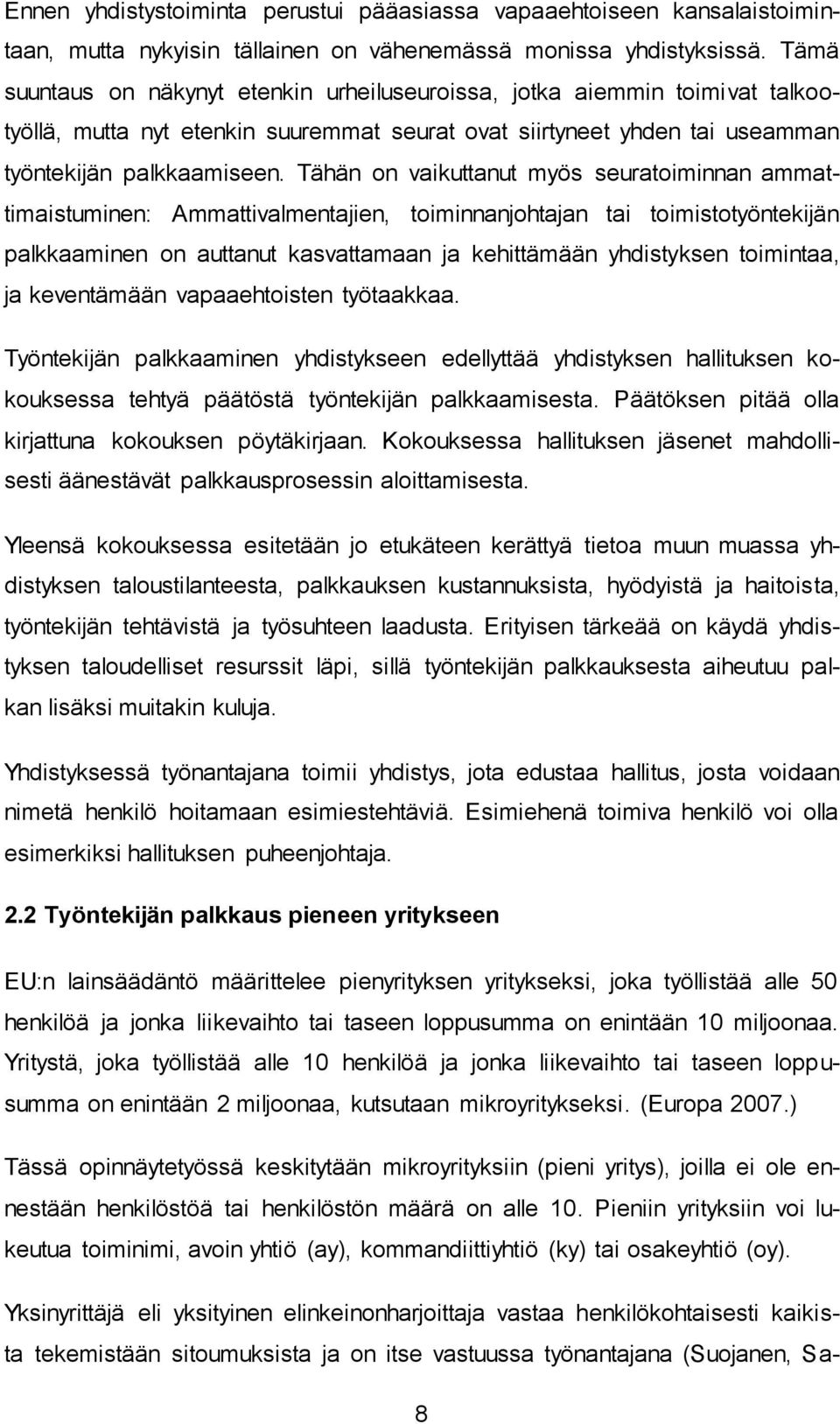 Tähän on vaikuttanut myös seuratoiminnan ammattimaistuminen: Ammattivalmentajien, toiminnanjohtajan tai toimistotyöntekijän palkkaaminen on auttanut kasvattamaan ja kehittämään yhdistyksen toimintaa,