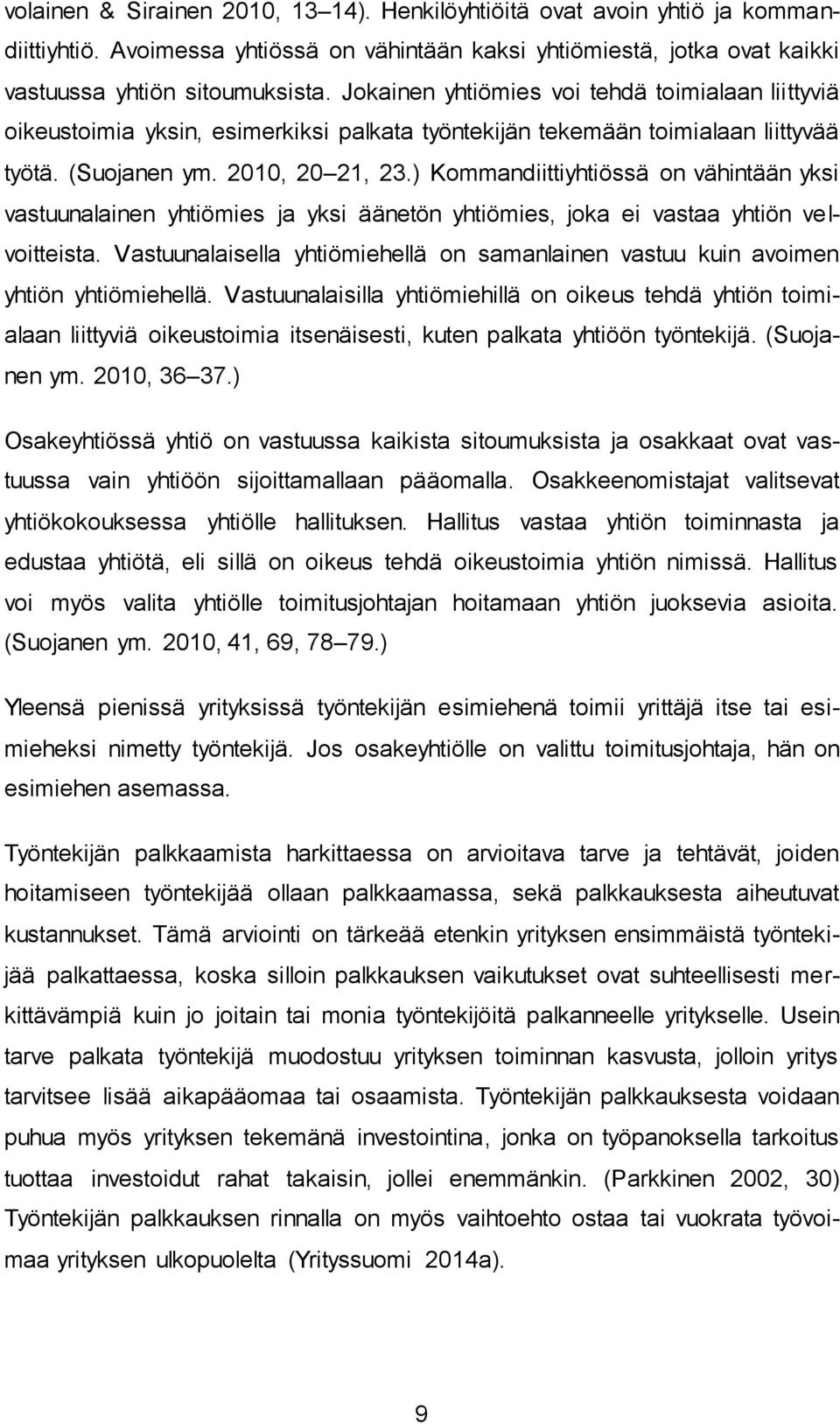 ) Kommandiittiyhtiössä on vähintään yksi vastuunalainen yhtiömies ja yksi äänetön yhtiömies, joka ei vastaa yhtiön velvoitteista.