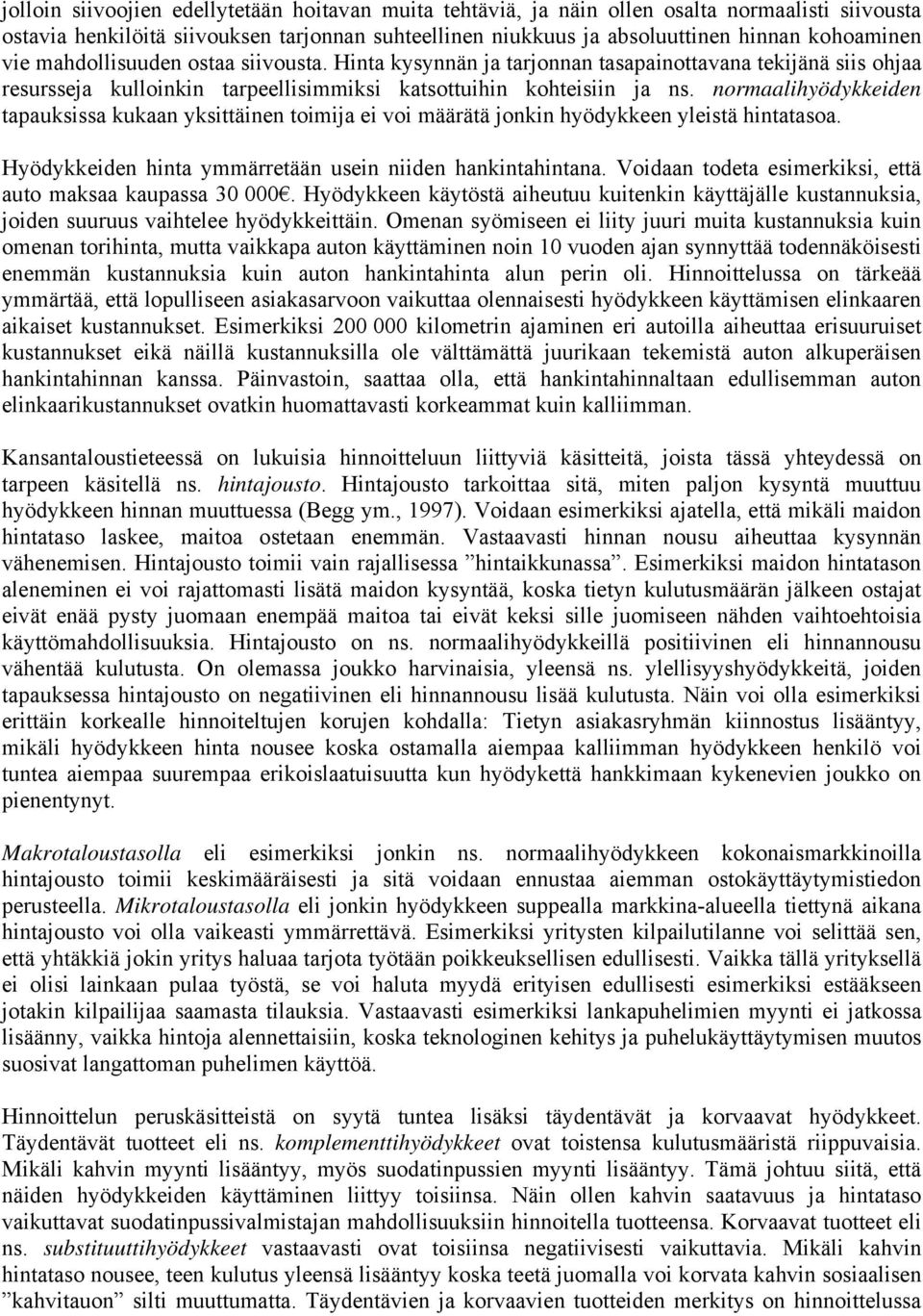 normaalihyödykkeiden tapauksissa kukaan yksittäinen toimija ei voi määrätä jonkin hyödykkeen yleistä hintatasoa. Hyödykkeiden hinta ymmärretään usein niiden hankintahintana.