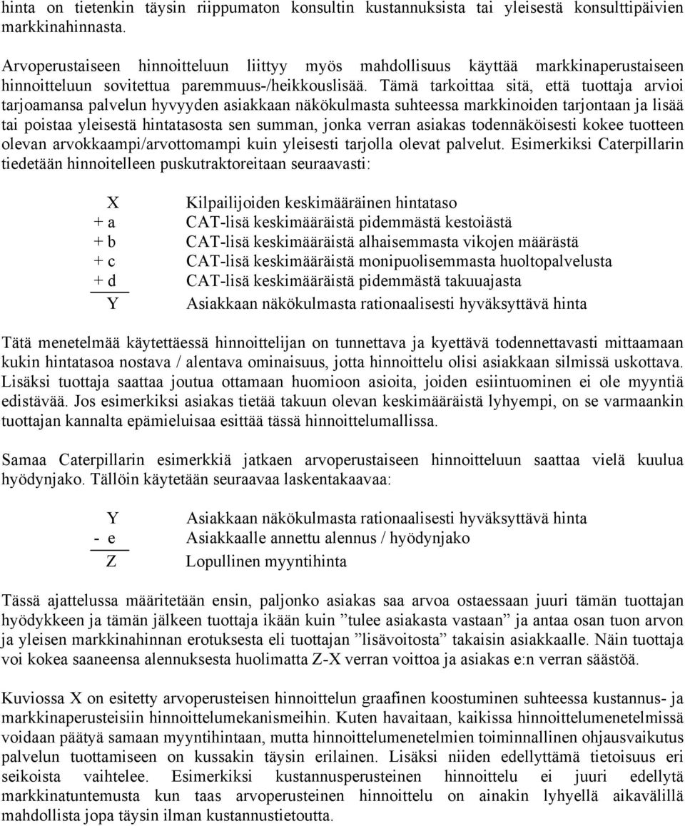 Tämä tarkoittaa sitä, että tuottaja arvioi tarjoamansa palvelun hyvyyden asiakkaan näkökulmasta suhteessa markkinoiden tarjontaan ja lisää tai poistaa yleisestä hintatasosta sen summan, jonka verran