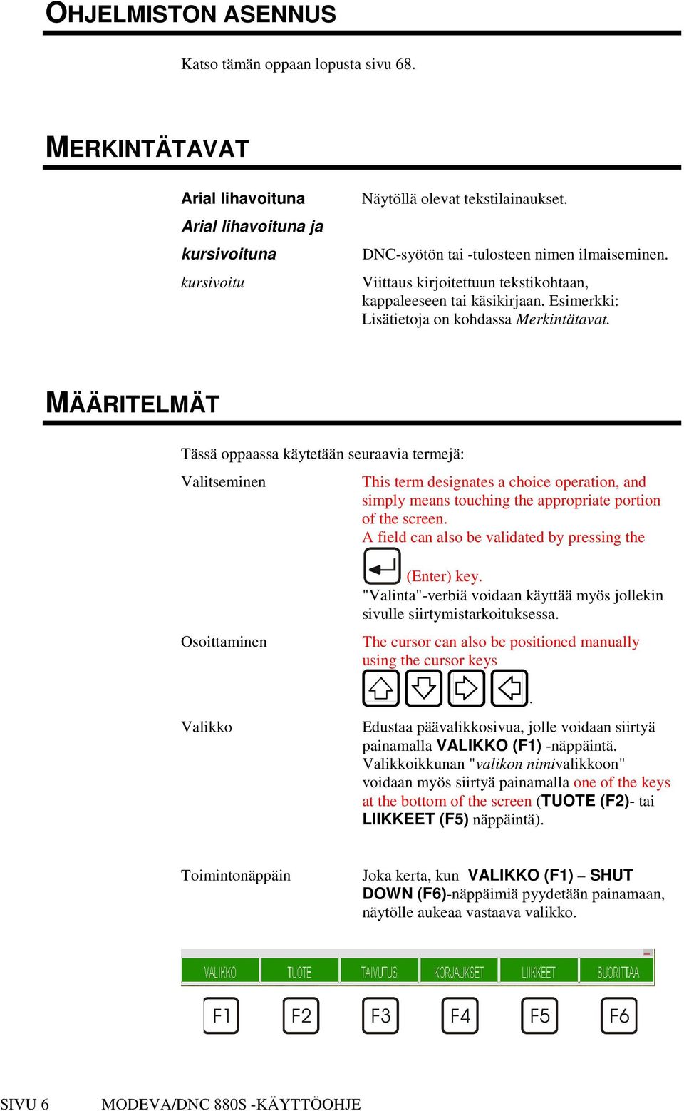 MÄÄRITELMÄT Tässä oppaassa käytetään seuraavia termejä: Valitseminen This term designates a choice operation, and simply means touching the appropriate portion of the screen.