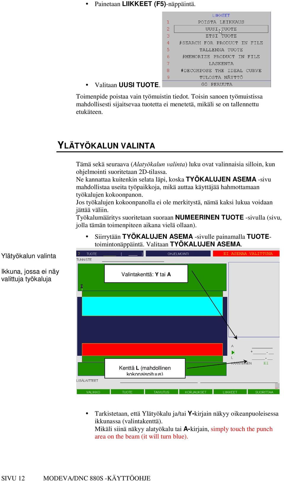 YLÄTYÖKALUN VALINTA Ylätyökalun valinta Ikkuna, jossa ei näy valittuja työkaluja Tämä sekä seuraava (Alatyökalun valinta) luku ovat valinnaisia silloin, kun ohjelmointi suoritetaan 2D-tilassa.