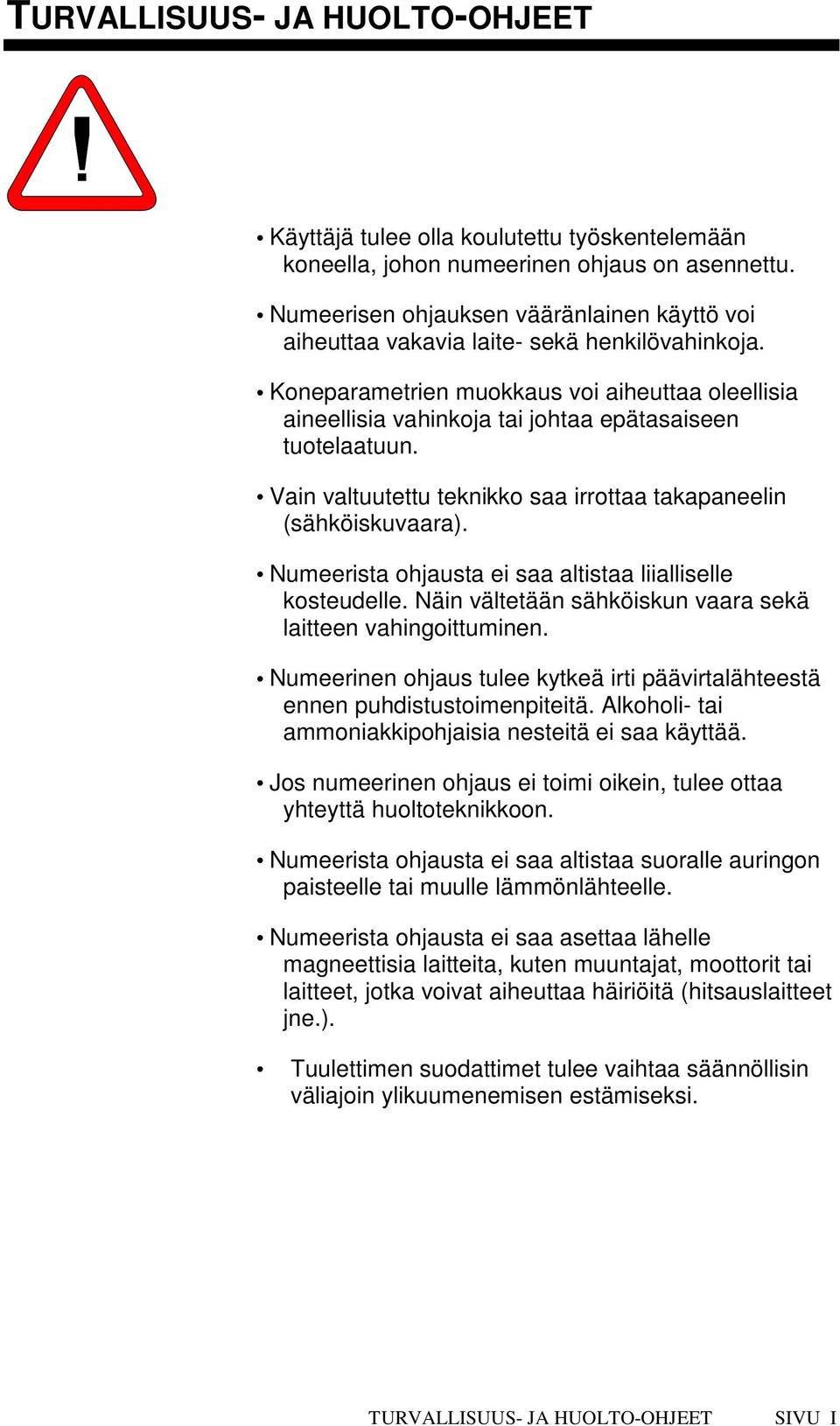 Koneparametrien muokkaus voi aiheuttaa oleellisia aineellisia vahinkoja tai johtaa epätasaiseen tuotelaatuun. Vain valtuutettu teknikko saa irrottaa takapaneelin (sähköiskuvaara).