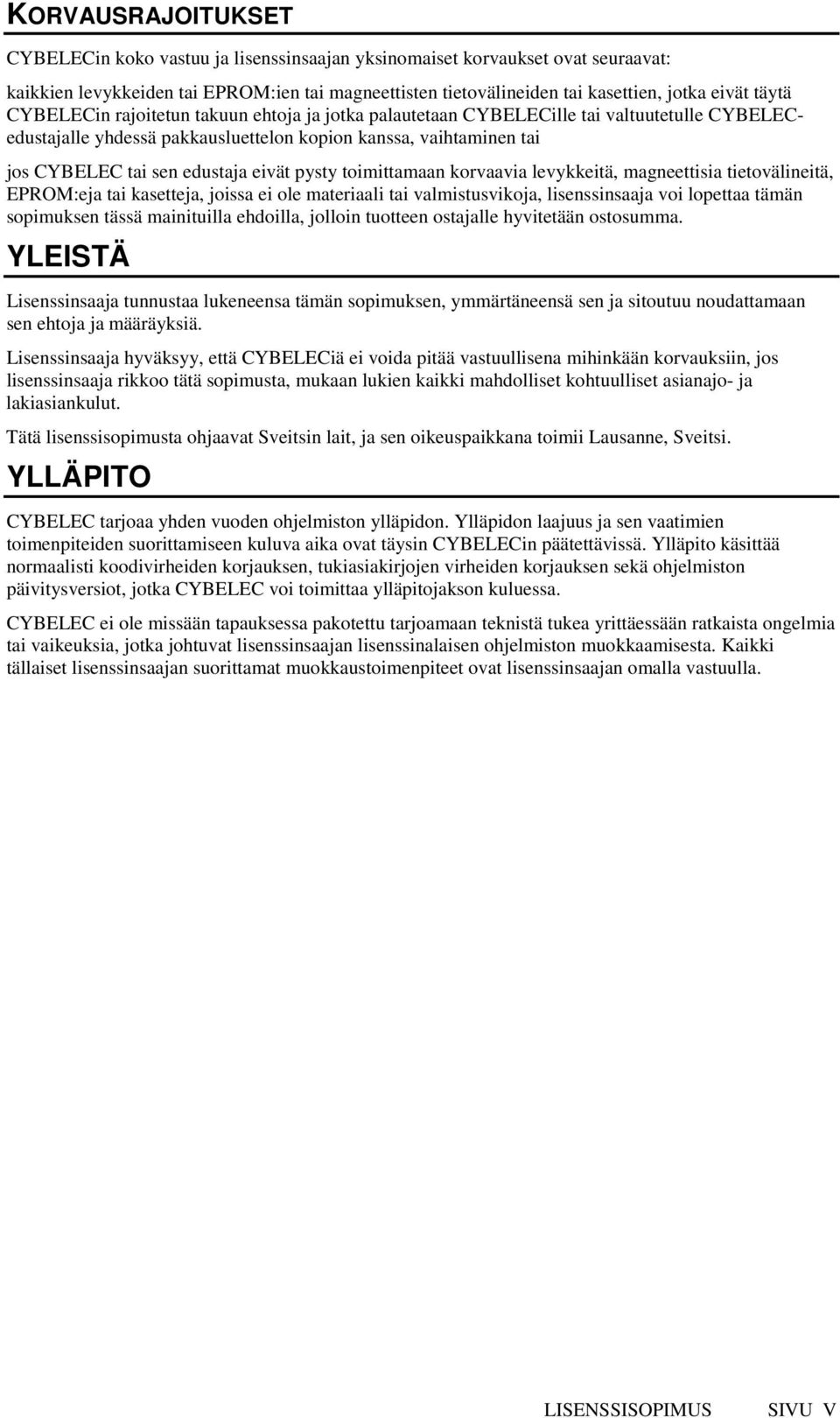 eivät pysty toimittamaan korvaavia levykkeitä, magneettisia tietovälineitä, EPROM:eja tai kasetteja, joissa ei ole materiaali tai valmistusvikoja, lisenssinsaaja voi lopettaa tämän sopimuksen tässä