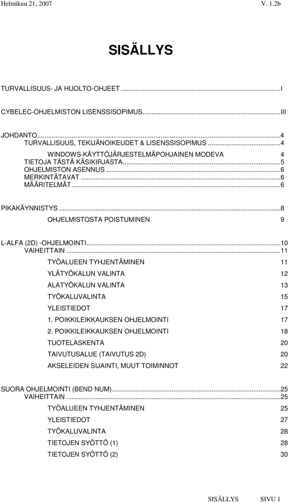 ..8 OHJELMISTOSTA POISTUMINEN 9 L-ALFA (2D) -OHJELMOINTI...10 VAIHEITTAIN...11 TYÖALUEEN TYHJENTÄMINEN 11 YLÄTYÖKALUN VALINTA 12 ALATYÖKALUN VALINTA 13 TYÖKALUVALINTA 15 YLEISTIEDOT 17 1.