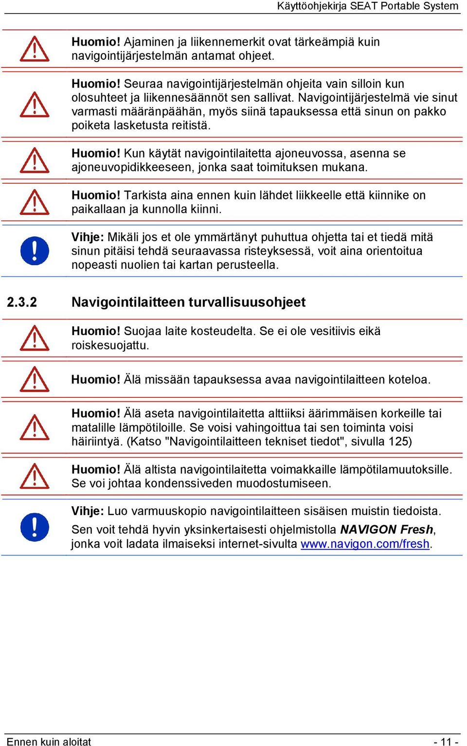 Navigointijärjestelmä vie sinut varmasti määränpäähän, myös siinä tapauksessa että sinun on pakko poiketa lasketusta reitistä. Huomio!