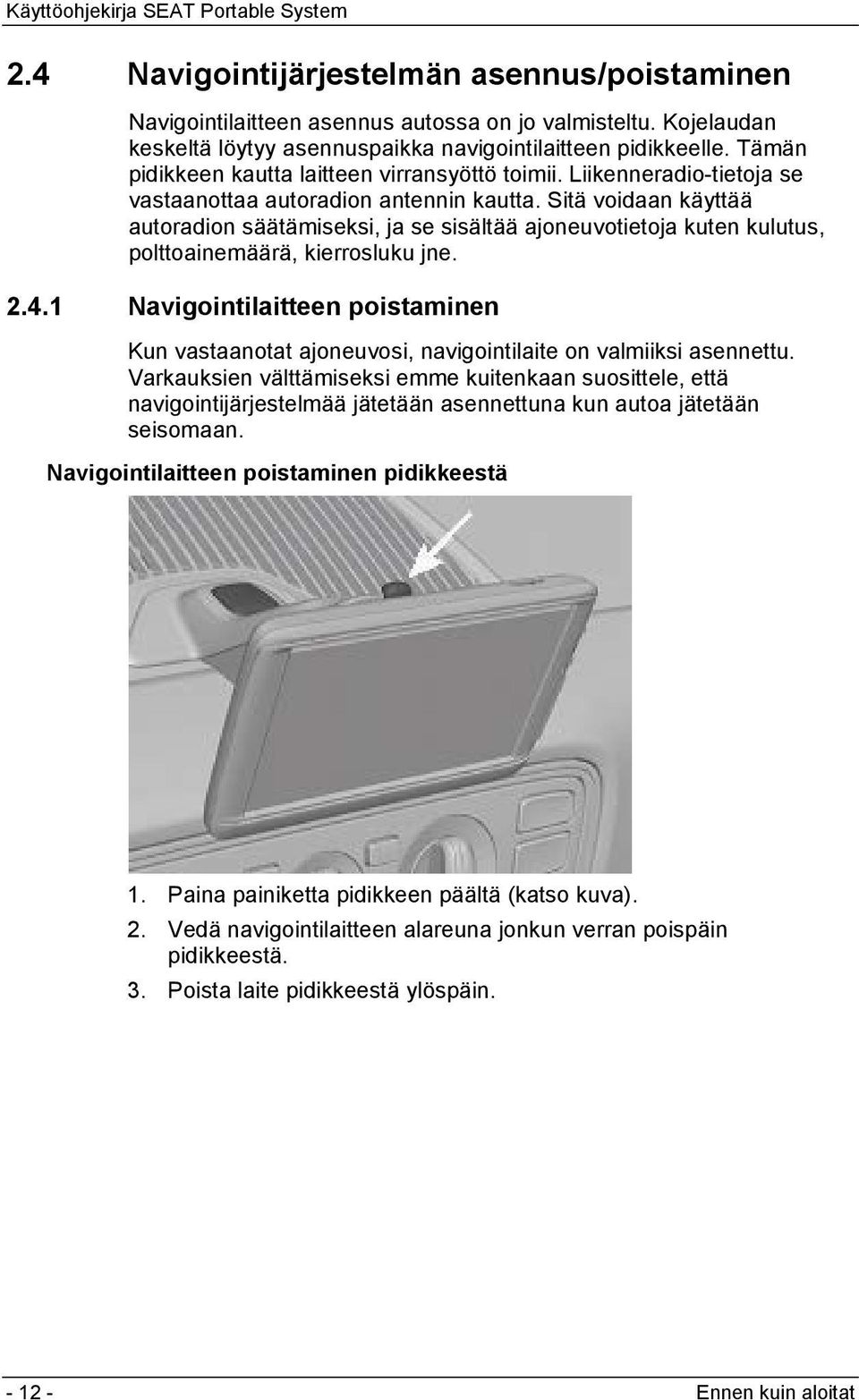 Sitä voidaan käyttää autoradion säätämiseksi, ja se sisältää ajoneuvotietoja kuten kulutus, polttoainemäärä, kierrosluku jne. 2.4.