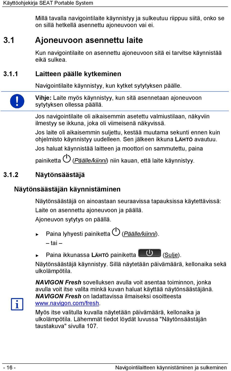 Vihje: Laite myös käynnistyy, kun sitä asennetaan ajoneuvoon sytytyksen ollessa päällä.