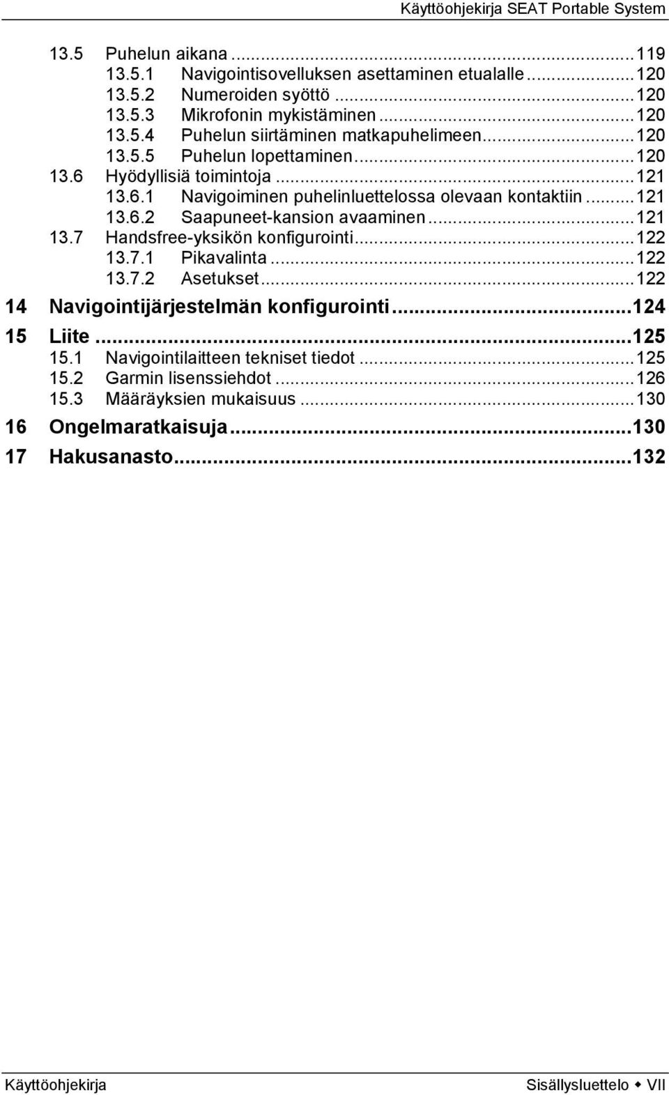 .. 122 13.7.1 Pikavalinta... 122 13.7.2 Asetukset... 122 14 Navigointijärjestelmän konfigurointi... 124 15 Liite... 125 15.1 Navigointilaitteen tekniset tiedot... 125 15.2 Garmin lisenssiehdot.