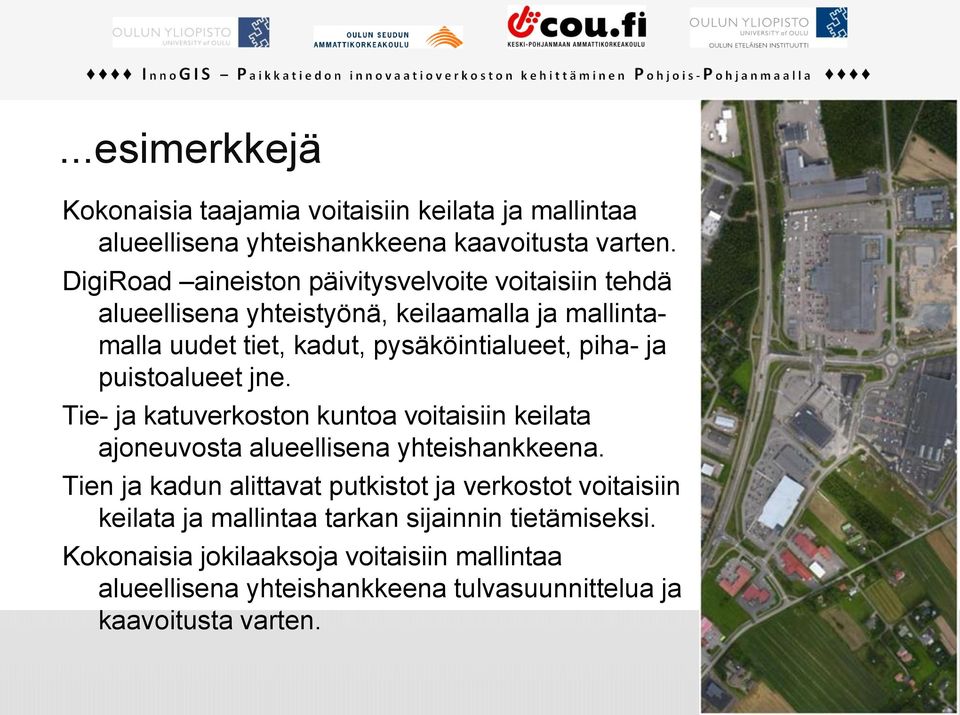 ja puistoalueet jne. Tie- ja katuverkoston kuntoa voitaisiin keilata ajoneuvosta alueellisena yhteishankkeena.