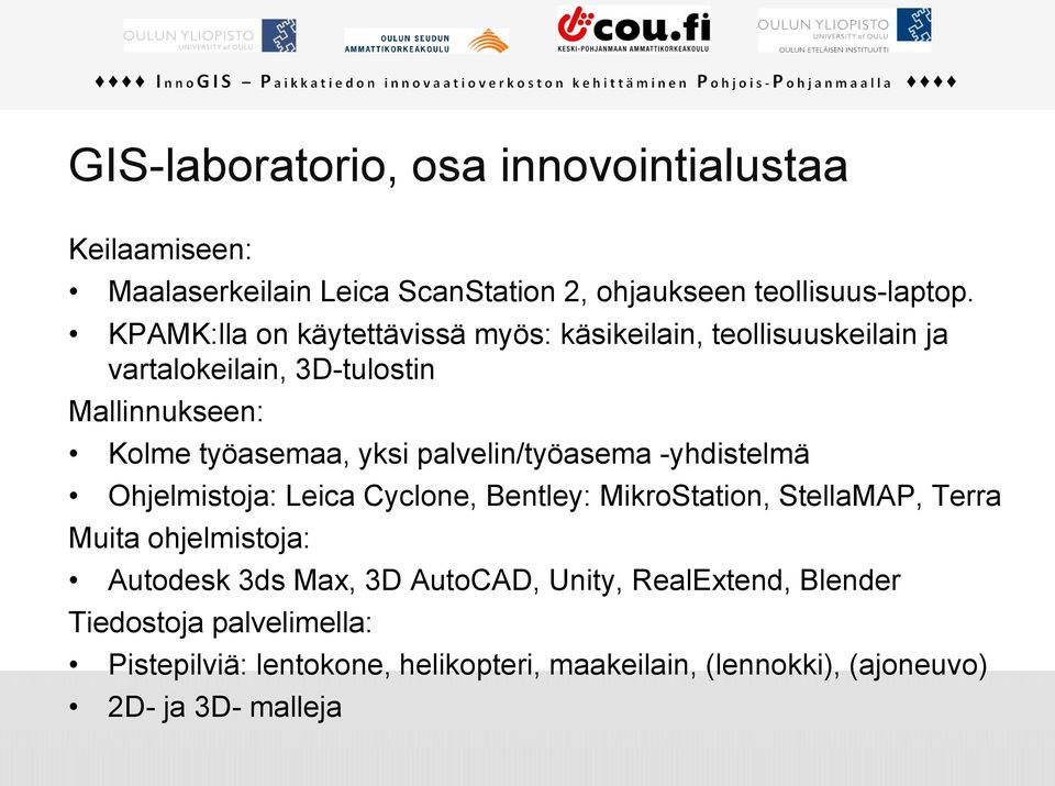 palvelin/työasema -yhdistelmä Ohjelmistoja: Leica Cyclone, Bentley: MikroStation, StellaMAP, Terra Muita ohjelmistoja: Autodesk 3ds