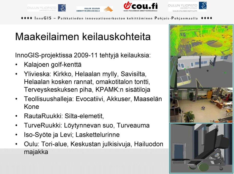 sisätiloja Teollisuushalleja: Evocatiivi, Akkuser, Maaselän Kone RautaRuukki: Silta-elemetit, TurveRuukki: