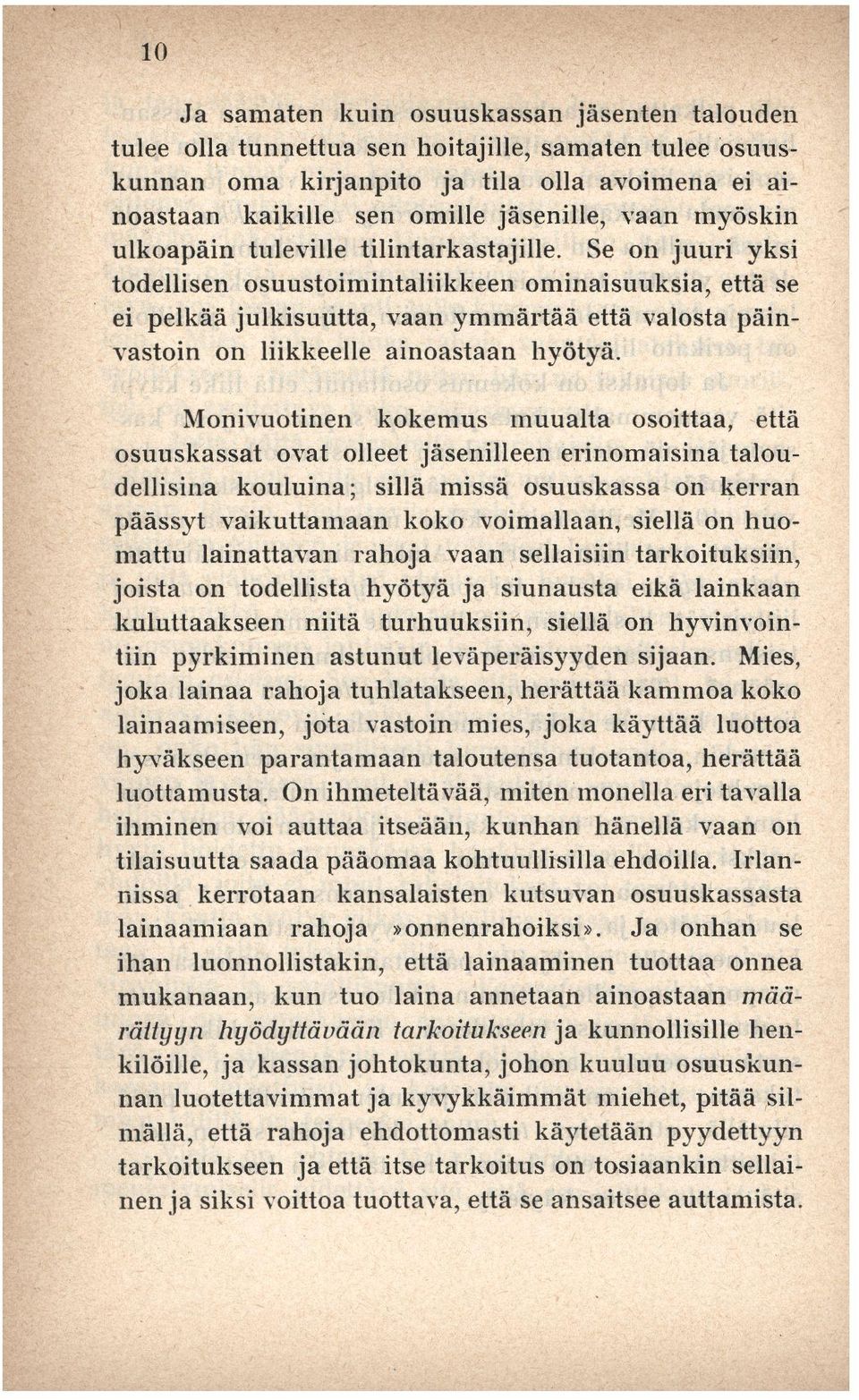 Se on juuri yksi todellisen osuustoimintaliikkeen ominaisuuksia, että se ei pelkää julkisuutta, vaan ymmärtää että valosta päinvastoin on liikkeelle ainoastaan hyötyä.