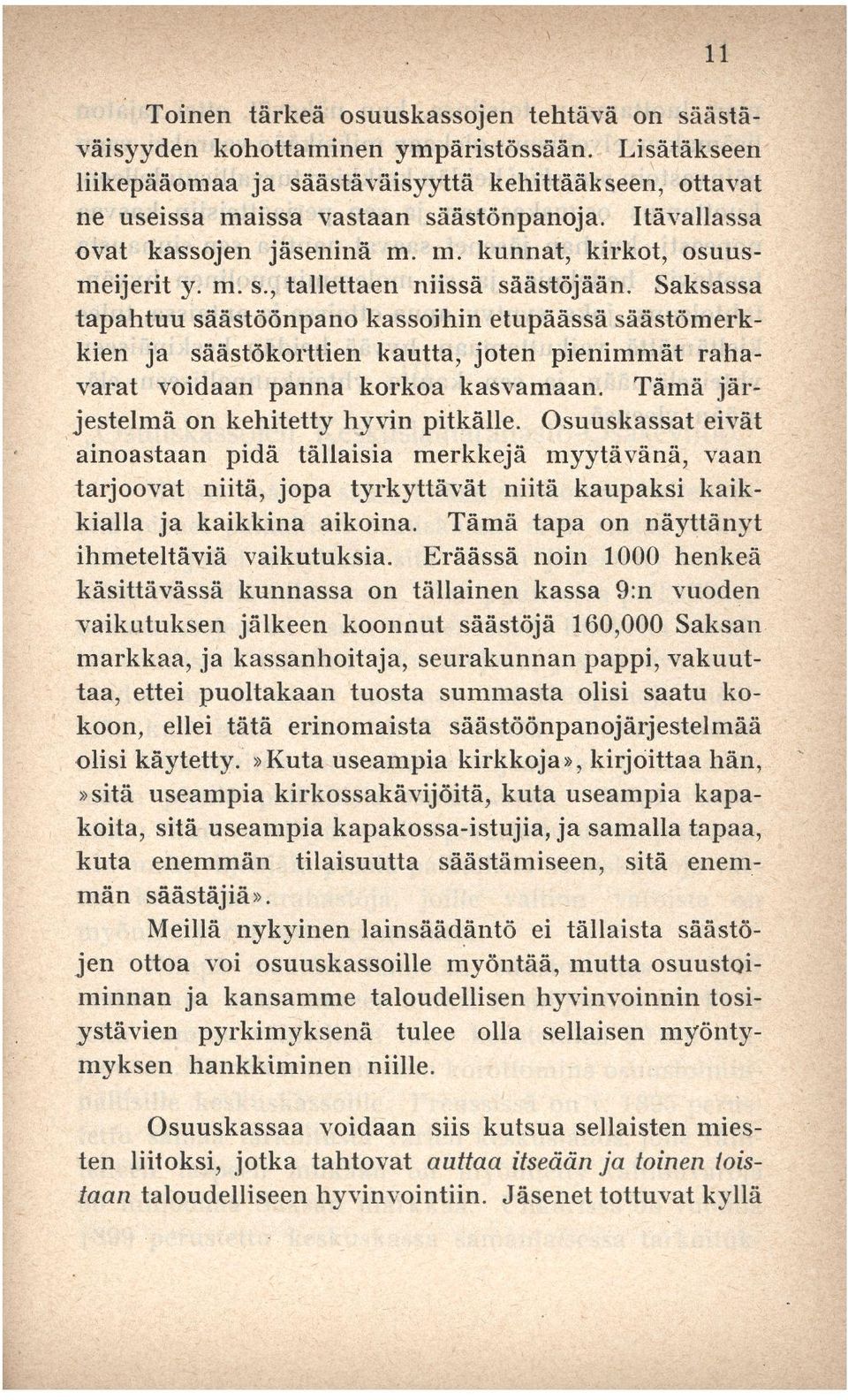 Saksassa tapahtuu säästöönpano kassoihin etupäässä säästömerkkien ja säästökorttien kautta, joten pienimmät rahavarat voidaan panna korkoa kasvamaan. Tämä järjestelmä on kehitetty hyvin pitkälle.