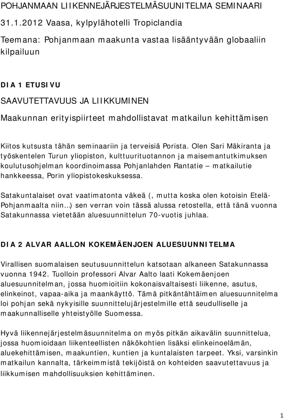 matkailun kehittämisen Kiitos kutsusta tähän seminaariin ja terveisiä Porista.