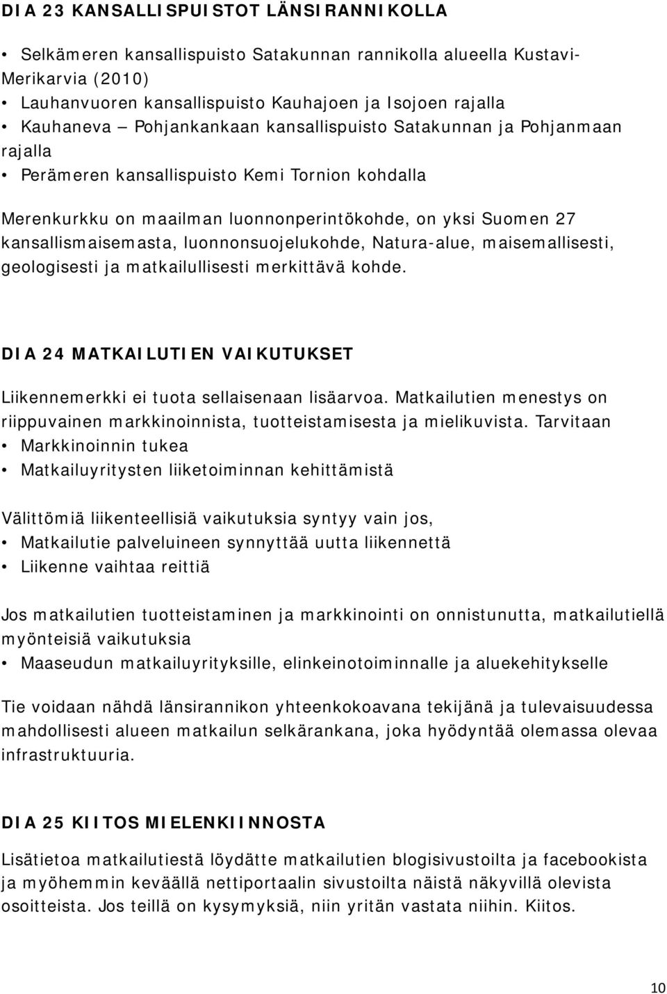 luonnonsuojelukohde, Natura-alue, maisemallisesti, geologisesti ja matkailullisesti merkittävä kohde. DIA 24 MATKAILUTIEN VAIKUTUKSET Liikennemerkki ei tuota sellaisenaan lisäarvoa.