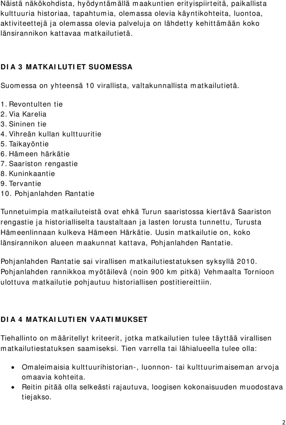 Sininen tie 4. Vihreän kullan kulttuuritie 5. Taikayöntie 6. Hämeen härkätie 7. Saariston rengastie 8. Kuninkaantie 9. Tervantie 10.