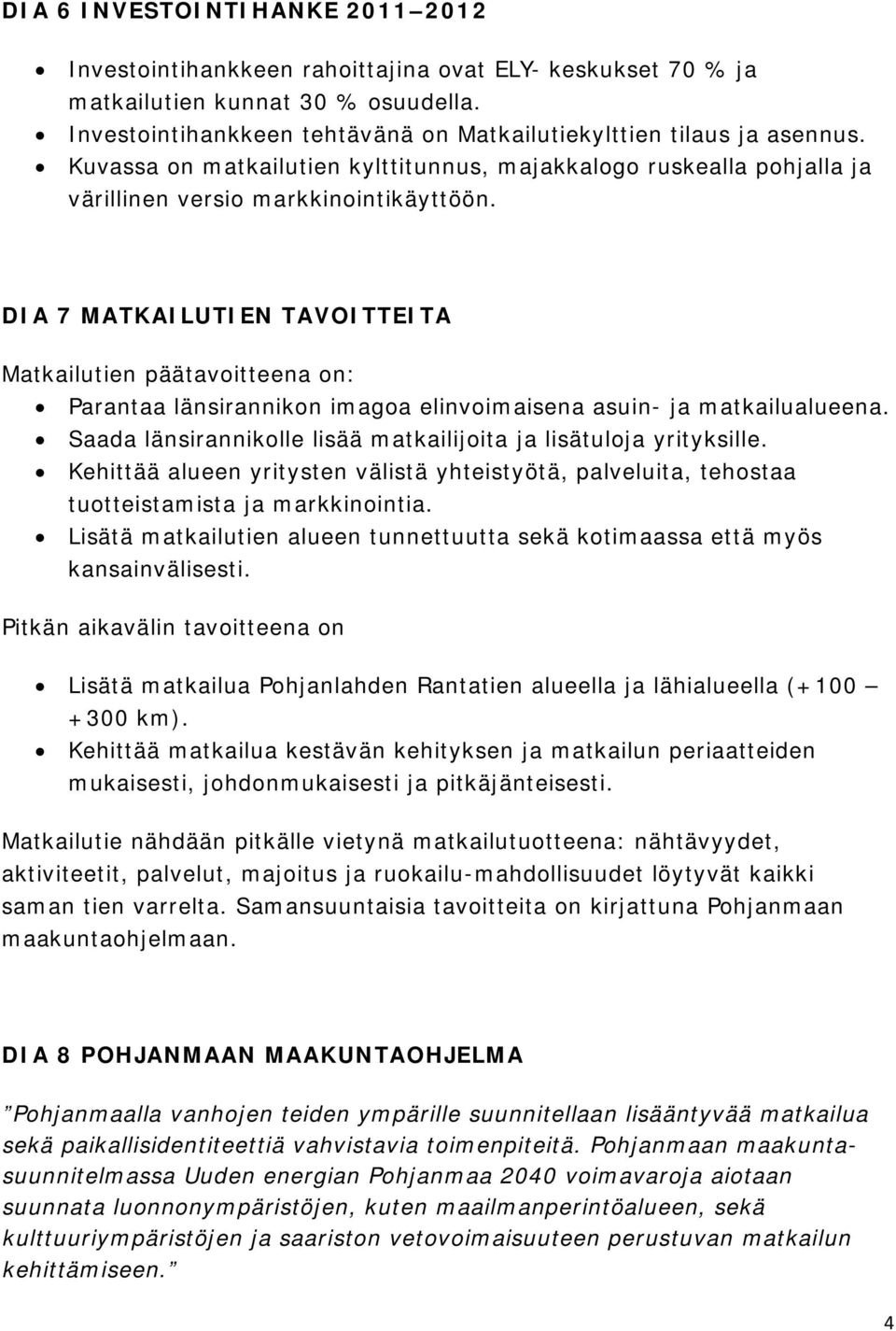 DIA 7 MATKAILUTIEN TAVOITTEITA Matkailutien päätavoitteena on: Parantaa länsirannikon imagoa elinvoimaisena asuin- ja matkailualueena.