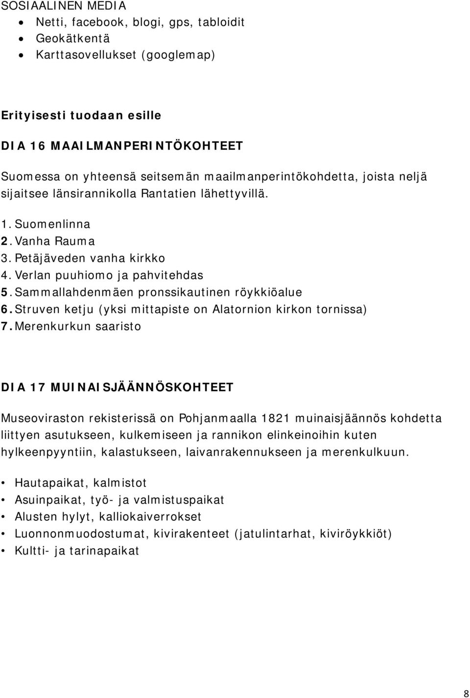 Sammallahdenmäen pronssikautinen röykkiöalue 6. Struven ketju (yksi mittapiste on Alatornion kirkon tornissa) 7.