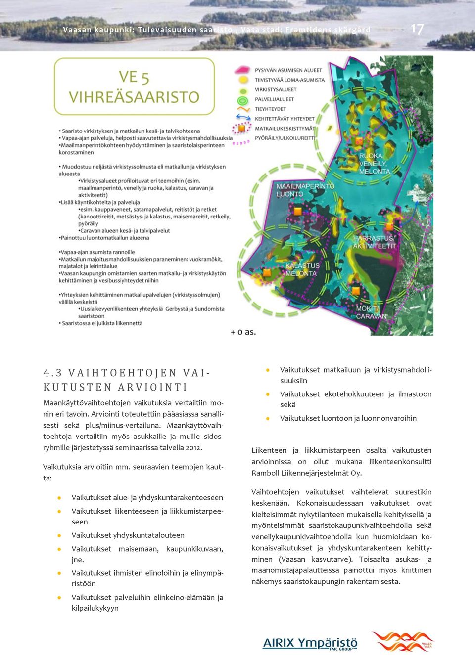 Arviointi toteutettiin pääasiassa sanallisesti sekä plus/miinus-vertailuna. Maankäyttövaihtoehtoja vertailtiin myös asukkaille ja muille sidosryhmille järjestetyssä seminaarissa talvella 2012.