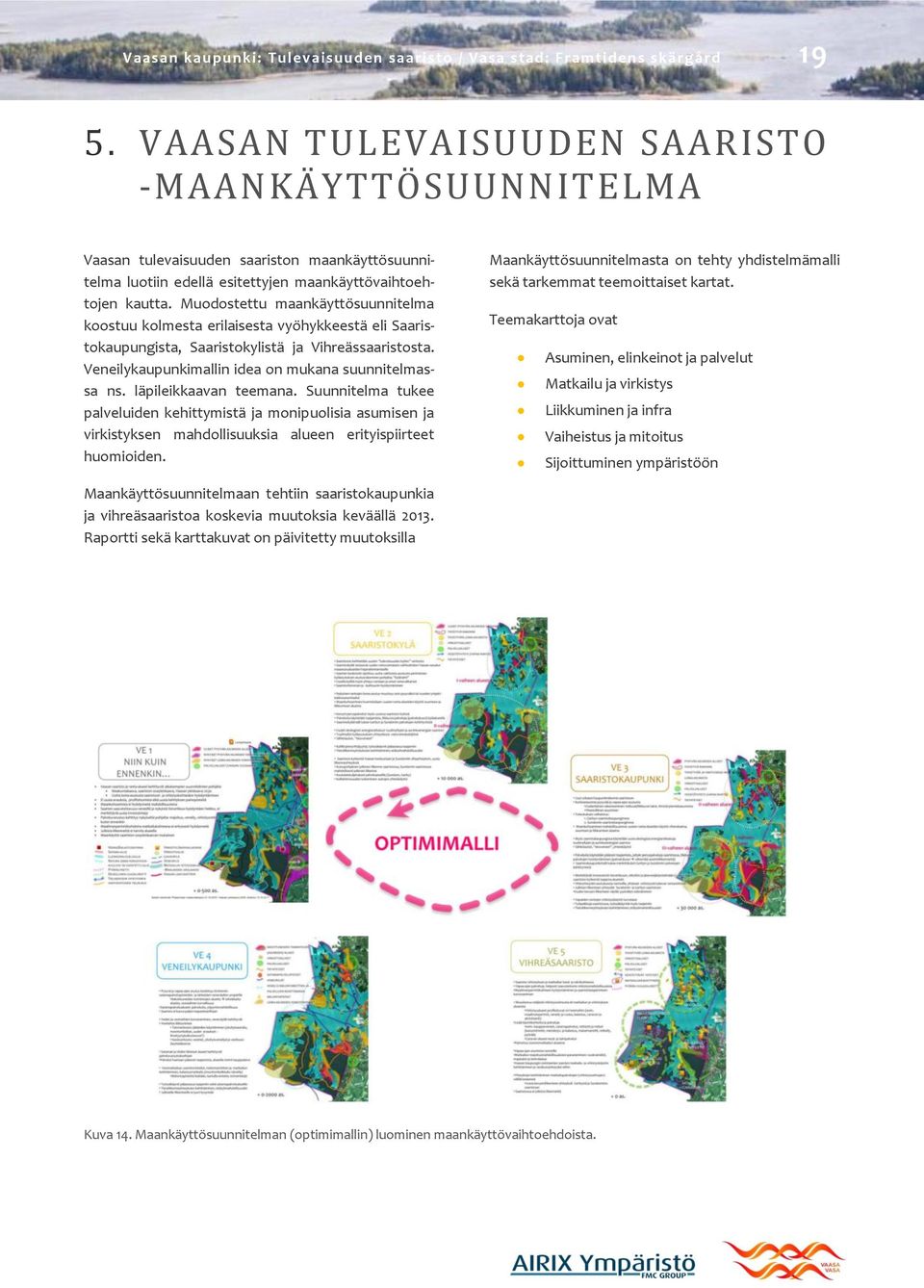 Muodostettu maankäyttösuunnitelma koostuu kolmesta erilaisesta vyöhykkeestä eli Saaristokaupungista, Saaristokylistä ja Vihreässaaristosta. Veneilykaupunkimallin idea on mukana suunnitelmassa ns.