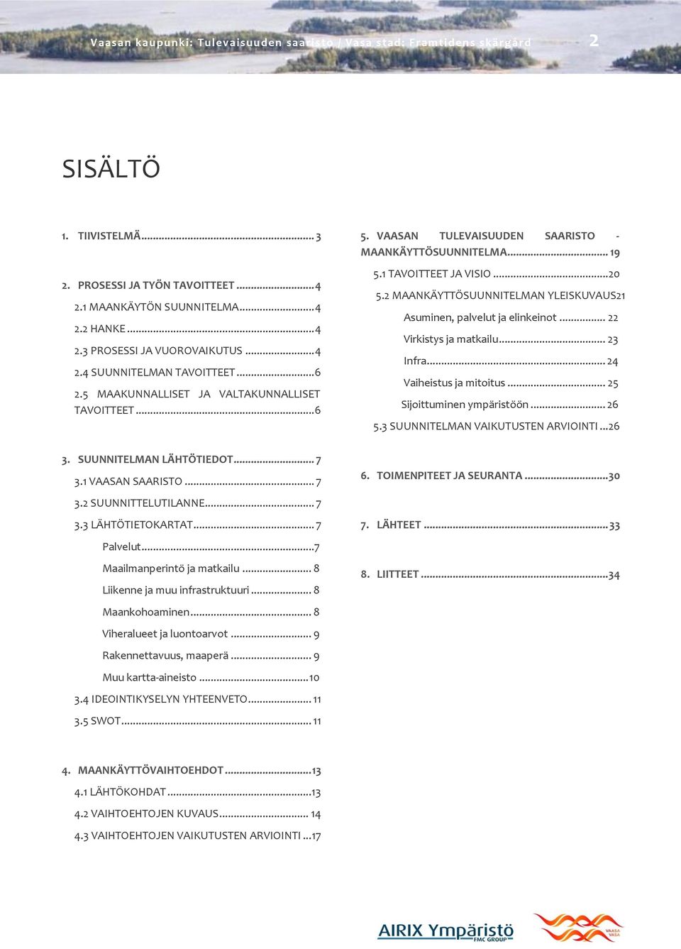 1 TAVOITTEET JA VISIO... 20 5.2 MAANKÄYTTÖSUUNNITELMAN YLEISKUVAUS21 Asuminen, palvelut ja elinkeinot... 22 Virkistys ja matkailu... 23 Infra... 24 Vaiheistus ja mitoitus.