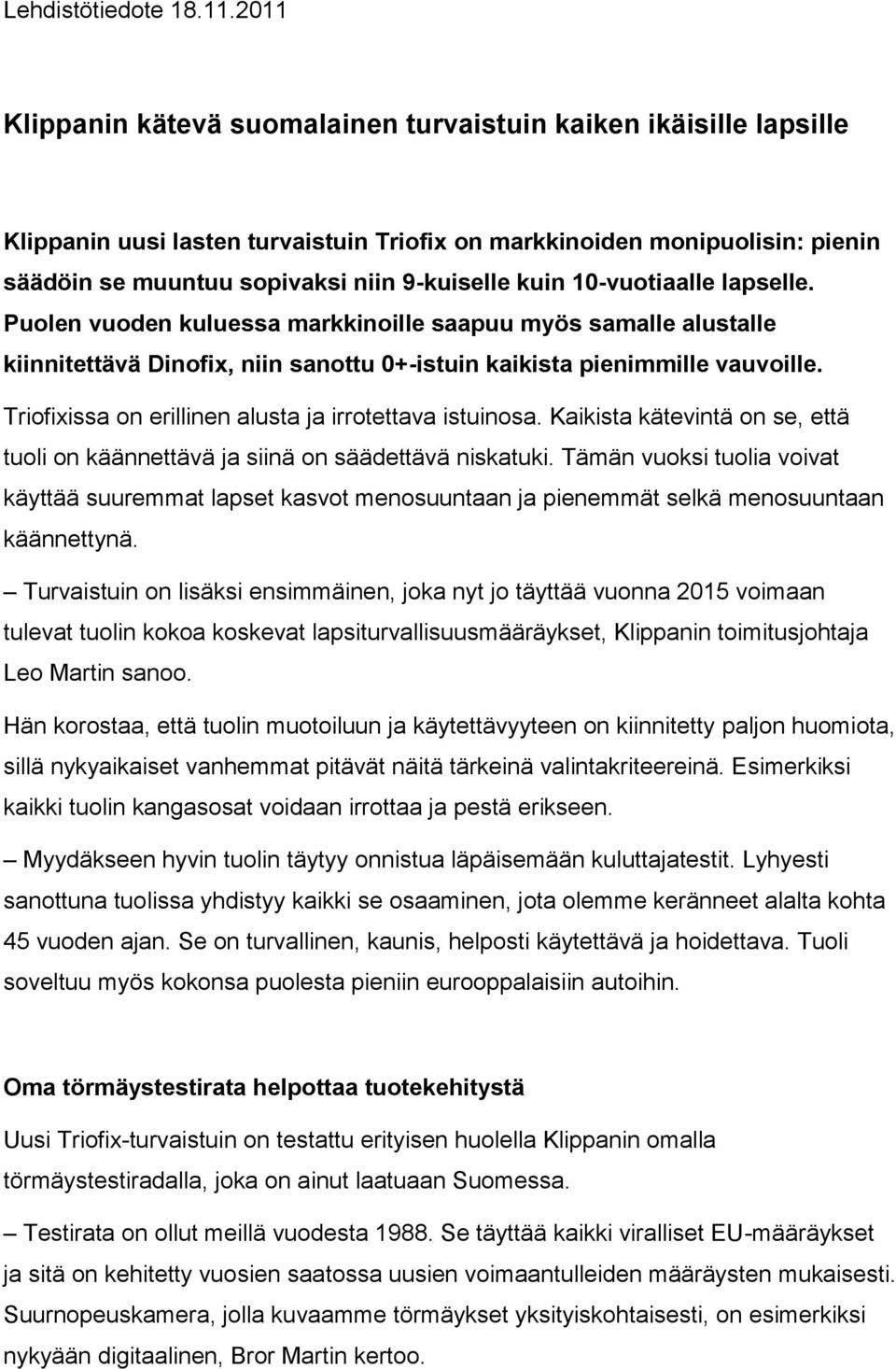 kuin 10-vuotiaalle lapselle. Puolen vuoden kuluessa markkinoille saapuu myös samalle alustalle kiinnitettävä Dinofix, niin sanottu 0+-istuin kaikista pienimmille vauvoille.